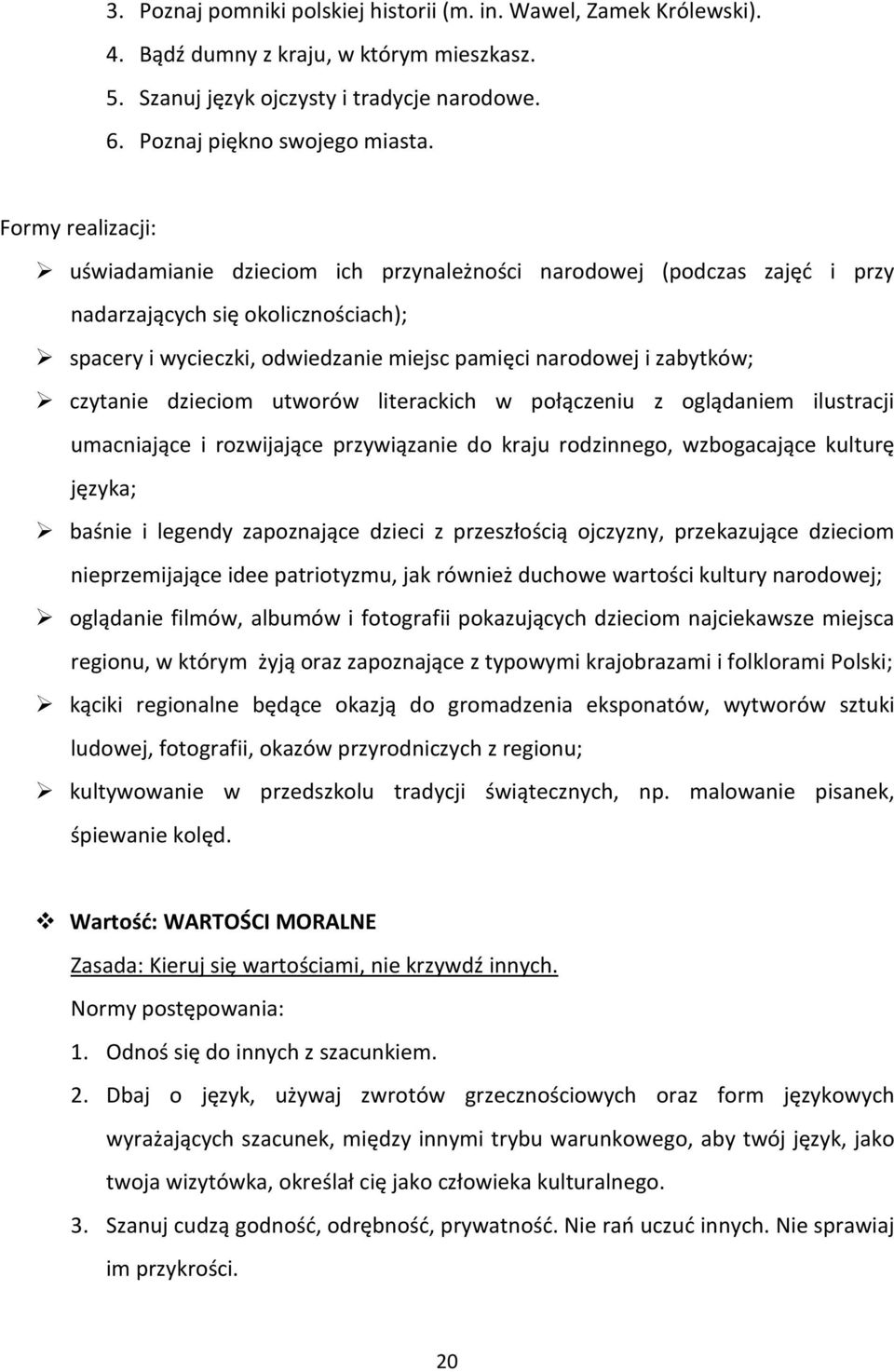 czytanie dzieciom utworów literackich w połączeniu z oglądaniem ilustracji umacniające i rozwijające przywiązanie do kraju rodzinnego, wzbogacające kulturę języka; baśnie i legendy zapoznające dzieci