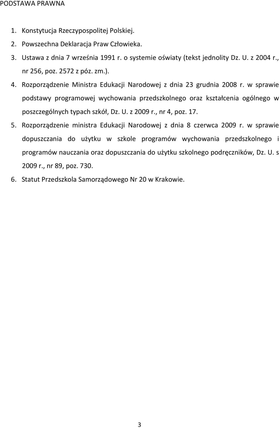 w sprawie podstawy programowej wychowania przedszkolnego oraz kształcenia ogólnego w poszczególnych typach szkół, Dz. U. z 2009 r., nr 4, poz. 17. 5.