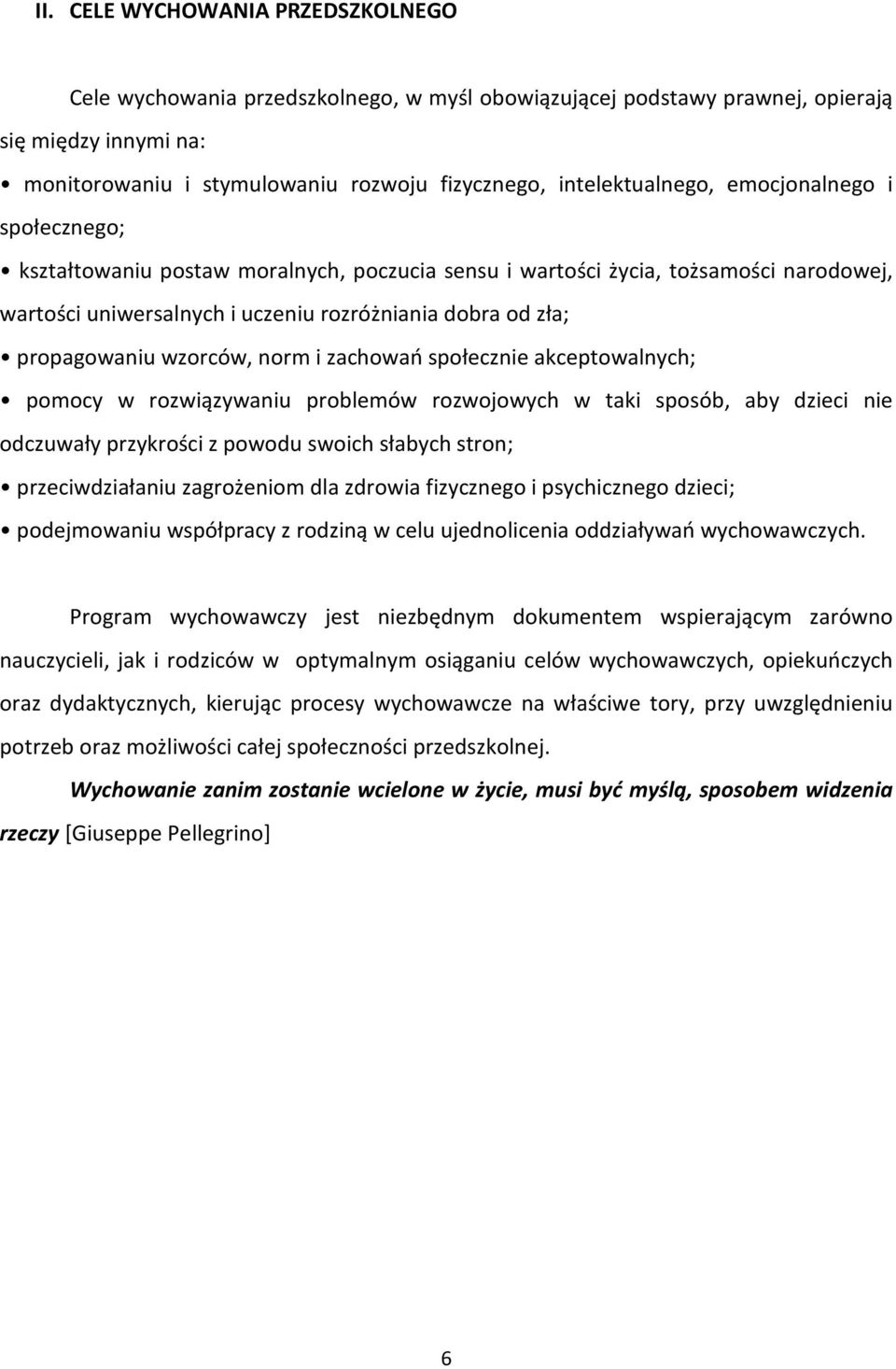 propagowaniu wzorców, norm i zachowań społecznie akceptowalnych; pomocy w rozwiązywaniu problemów rozwojowych w taki sposób, aby dzieci nie odczuwały przykrości z powodu swoich słabych stron;