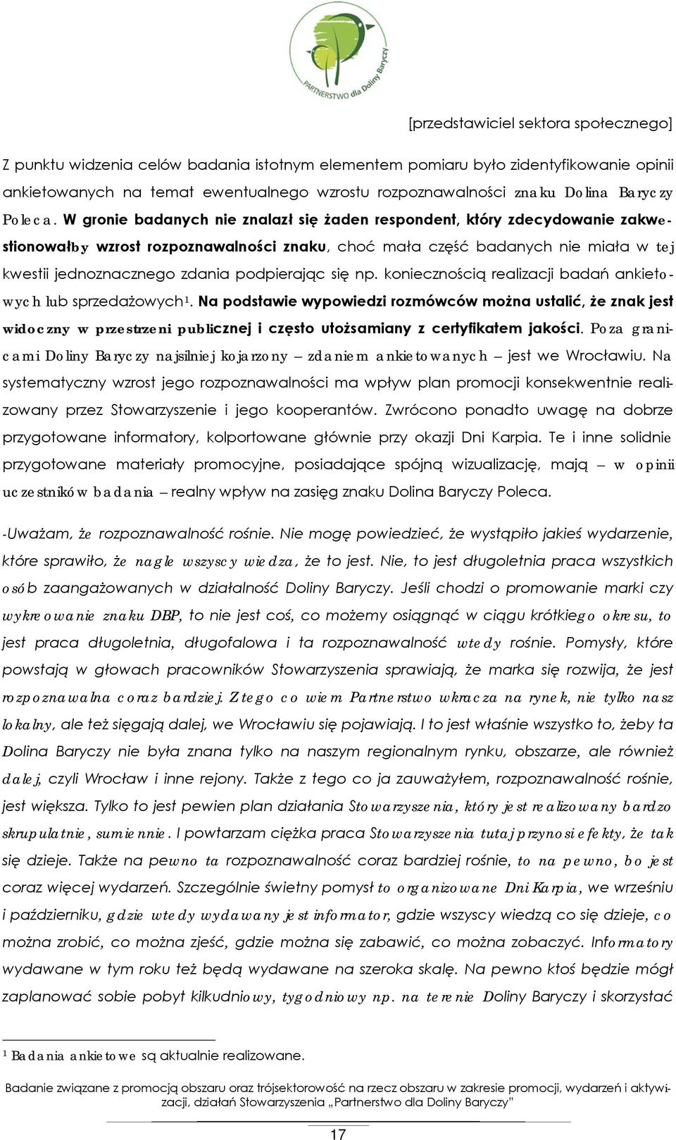 W gronie badanych nie znalazł się żaden respondent, który zdecydowanie zakwestionowałby wzrost rozpoznawalności znaku, choć mała część badanych nie miała w tej kwestii jednoznacznego zdania