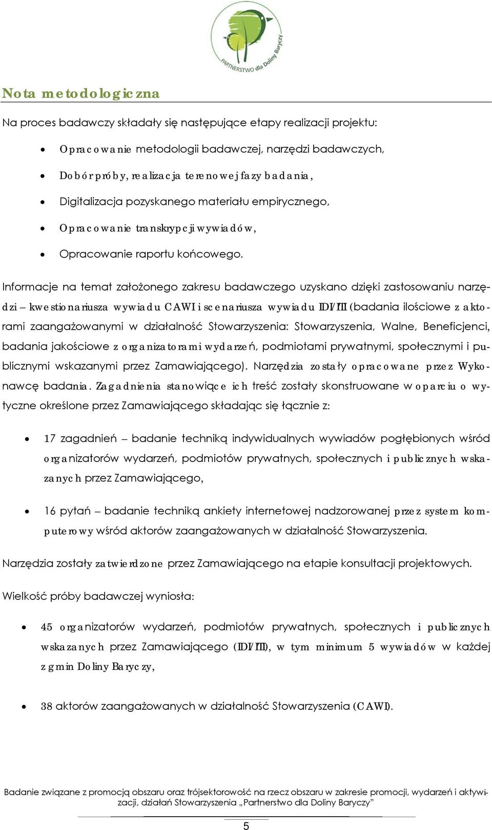 Informacje na temat założonego zakresu badawczego uzyskano dzięki zastosowaniu narzędzi kwestionariusza wywiadu CAWI i scenariusza wywiadu IDI/ITI (badania ilościowe z aktorami zaangażowanymi w