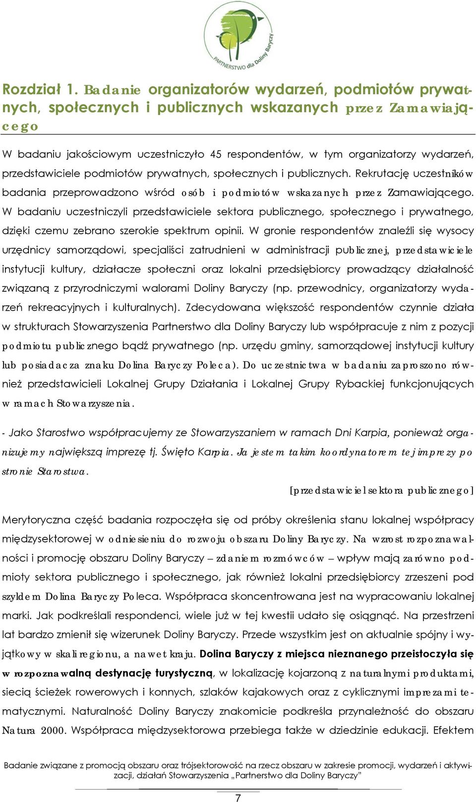 przedstawiciele podmiotów prywatnych, społecznych i publicznych. Rekrutację uczestników badania przeprowadzono wśród osób i podmiotów wskazanych przez Zamawiającego.