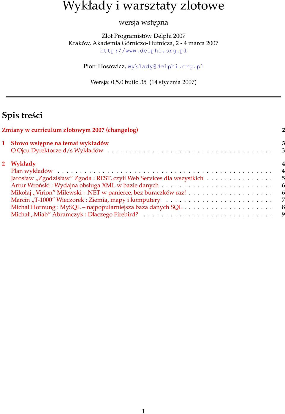 ............................................... 4 Jarosław Zgodzisław Zgoda : REST, czyli Web Services dla wszystkich............... 5 Artur Wroński : Wydajna obsługa XML w bazie danych.