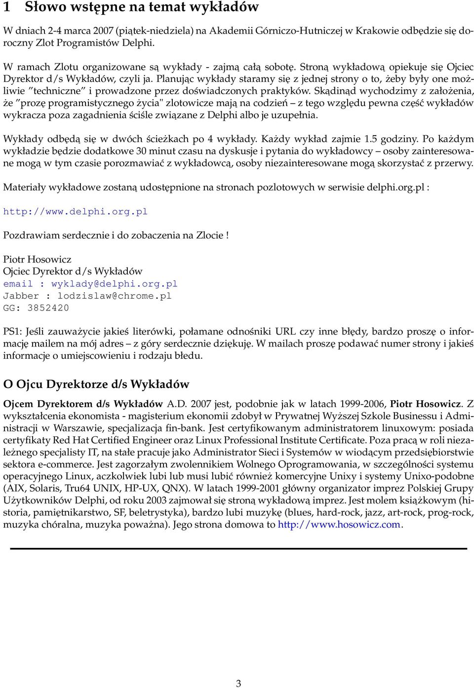 Planujac wykłady staramy się z jednej strony o to, żeby były one możliwie techniczne i prowadzone przez doświadczonych praktyków.