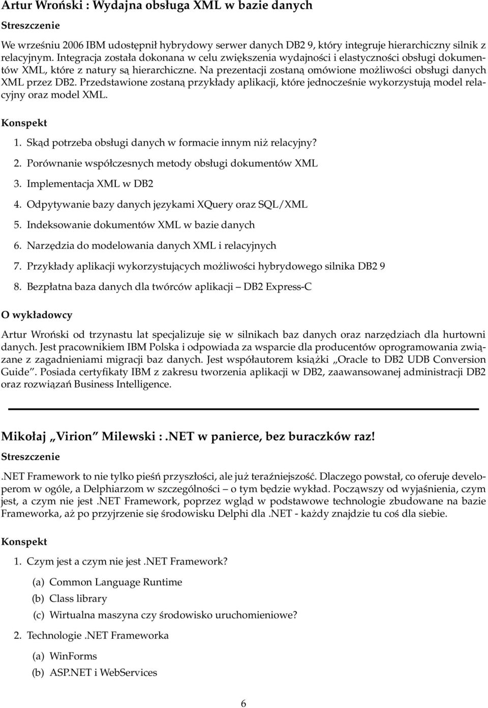 Na prezentacji zostana omówione możliwości obsługi danych XML przez DB2. Przedstawione zostana przykłady aplikacji, które jednocześnie wykorzystuja model relacyjny oraz model XML. 1.