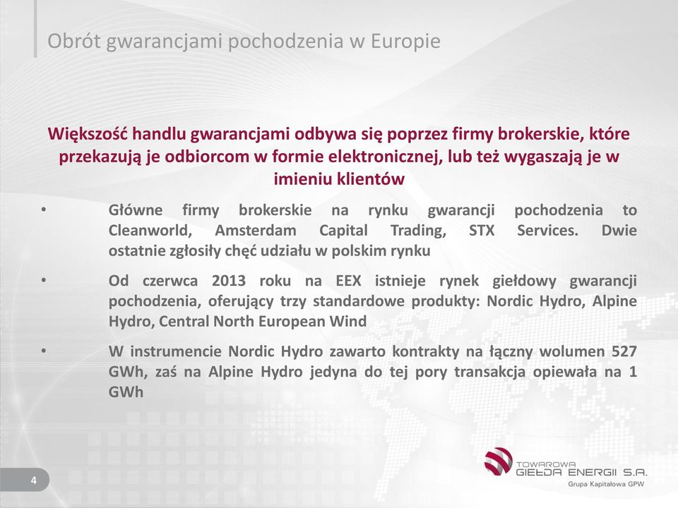 Dwie ostatnie zgłosiły chęć udziału w polskim rynku Od czerwca 2013 roku na EEX istnieje rynek giełdowy gwarancji pochodzenia, oferujący trzy standardowe produkty:
