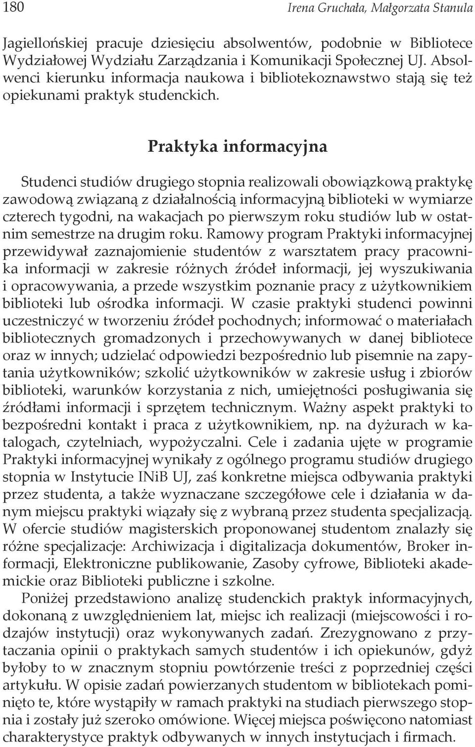 Praktyka informacyjna Studenci studiów drugiego stopnia realizowali obowiązkową praktykę zawodową związaną z działalnością informacyjną biblioteki w wymiarze czterech tygodni, na wakacjach po