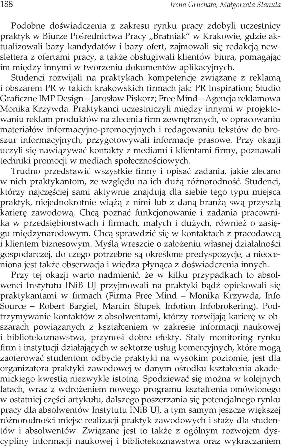 Studenci rozwijali na praktykach kompetencje związane z reklamą i obszarem PR w takich krakowskich firmach jak: PR Inspiration; Studio Graficzne IMP Design Jarosław Piskorz; Free Mind Agencja