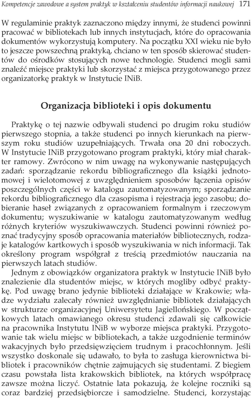 Na początku XXI wieku nie było to jeszcze powszechną praktyką, chciano w ten sposób skierować studentów do ośrodków stosujących nowe technologie.