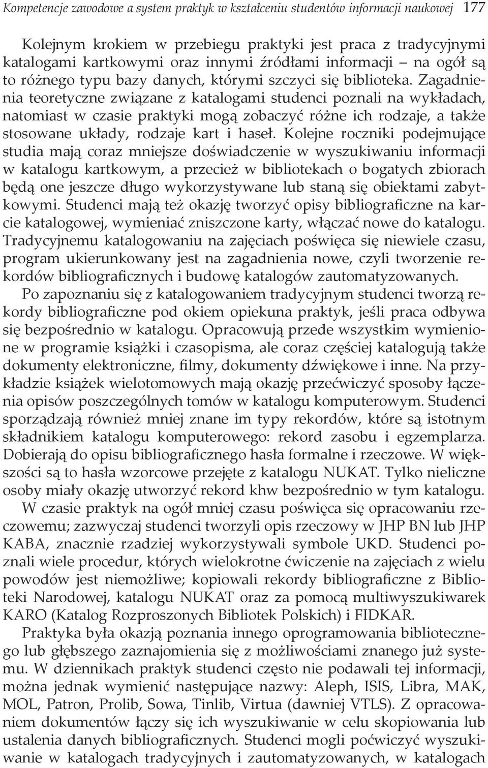 Zagadnienia teoretyczne związane z katalogami studenci poznali na wykładach, natomiast w czasie praktyki mogą zobaczyć różne ich rodzaje, a także stosowane układy, rodzaje kart i haseł.