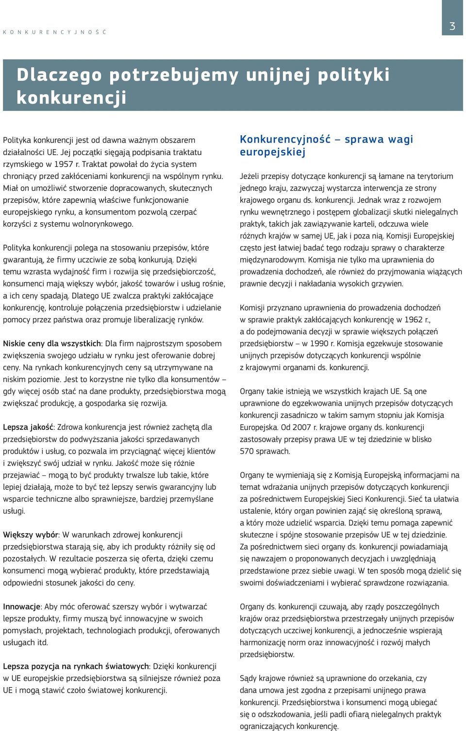 Miał on umożliwić stworzenie dopracowanych, skutecznych przepisów, które zapewnią właściwe funkcjonowanie europejskiego rynku, a konsumentom pozwolą czerpać korzyści z systemu wolnorynkowego.
