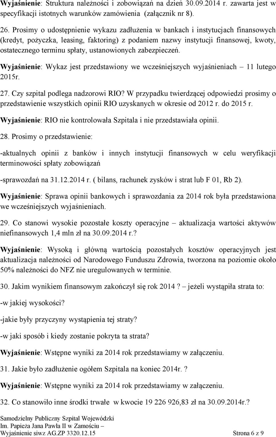 ustanowionych zabezpieczeń. Wyjaśnienie: Wykaz jest przedstawiony we wcześniejszych wyjaśnieniach 11 lutego 2015r. 27. Czy szpital podlega nadzorowi RIO?