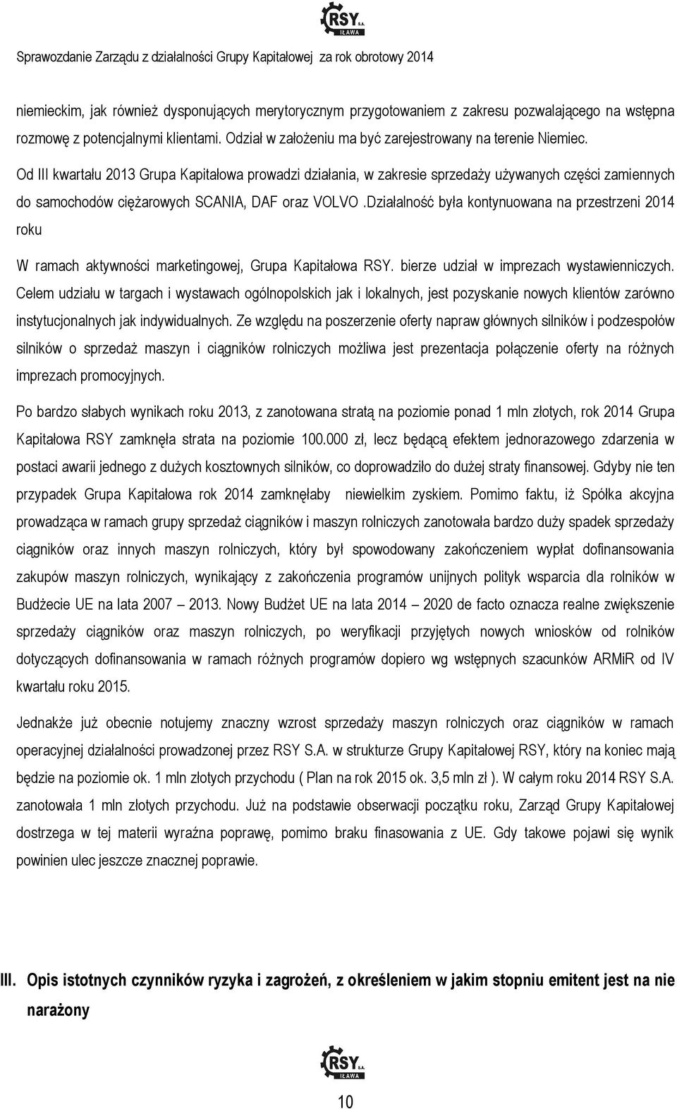 Działalność była kontynuowana na przestrzeni 2014 roku W ramach aktywności marketingowej, Grupa Kapitałowa RSY. bierze udział w imprezach wystawienniczych.