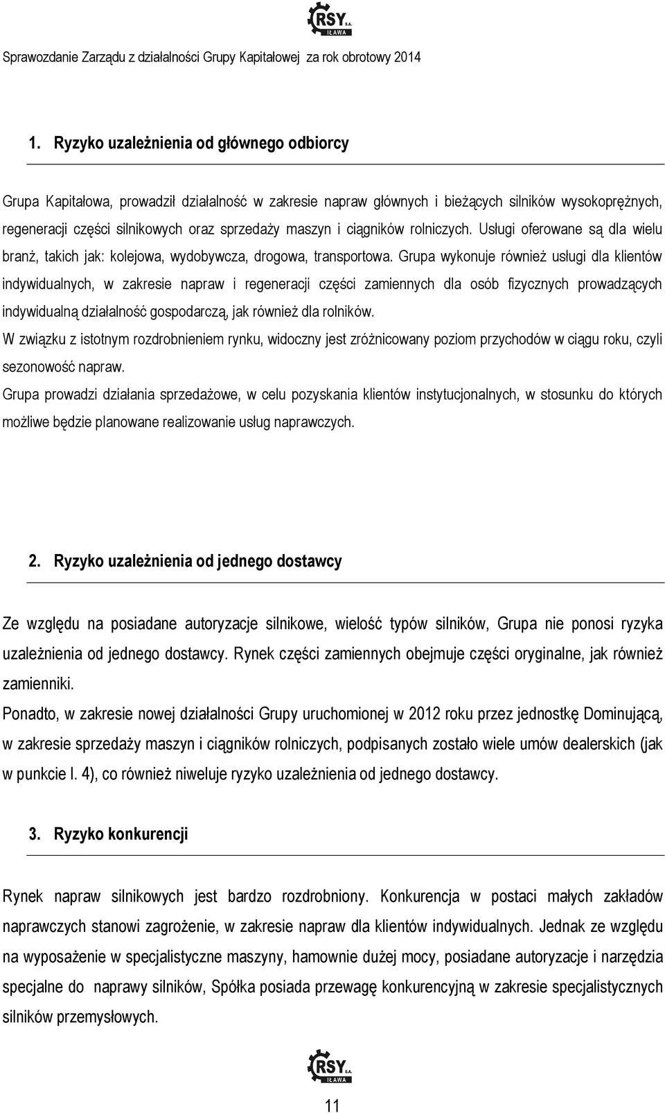 Grupa wykonuje również usługi dla klientów indywidualnych, w zakresie napraw i regeneracji części zamiennych dla osób fizycznych prowadzących indywidualną działalność gospodarczą, jak również dla