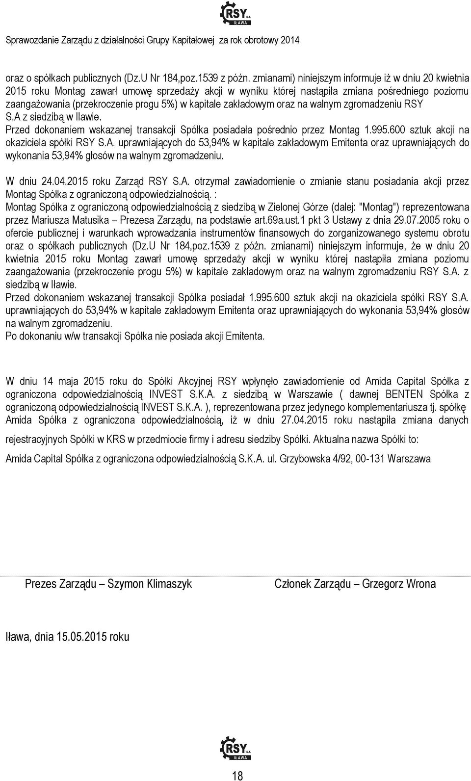 kapitale zakładowym oraz na walnym zgromadzeniu RSY S.A z siedzibą w Ilawie. Przed dokonaniem wskazanej transakcji Spółka posiadała pośrednio przez Montag 1.995.