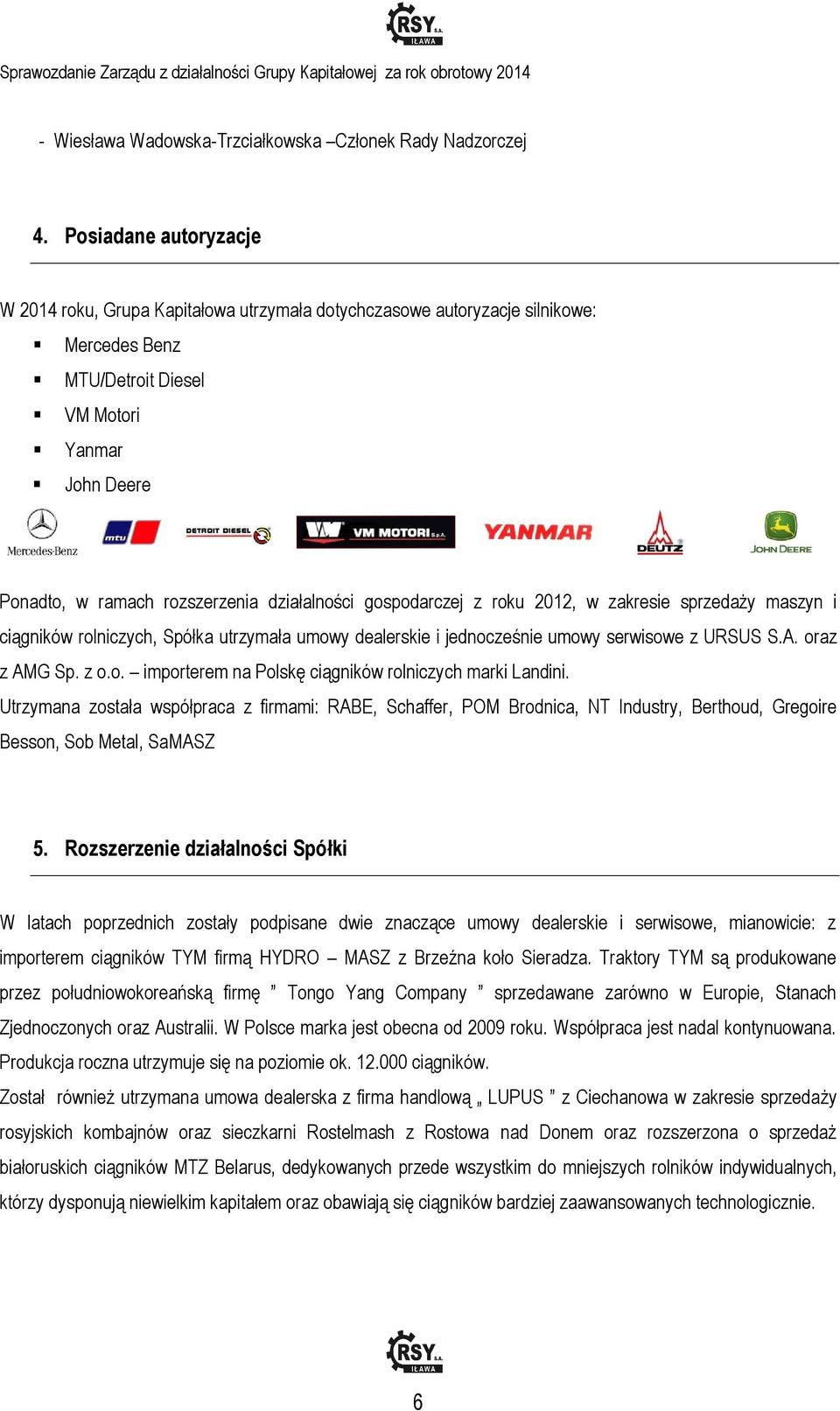 działalności gospodarczej z roku 2012, w zakresie sprzedaży maszyn i ciągników rolniczych, Spółka utrzymała umowy dealerskie i jednocześnie umowy serwisowe z URSUS S.A. oraz z AMG Sp. z o.o. importerem na Polskę ciągników rolniczych marki Landini.