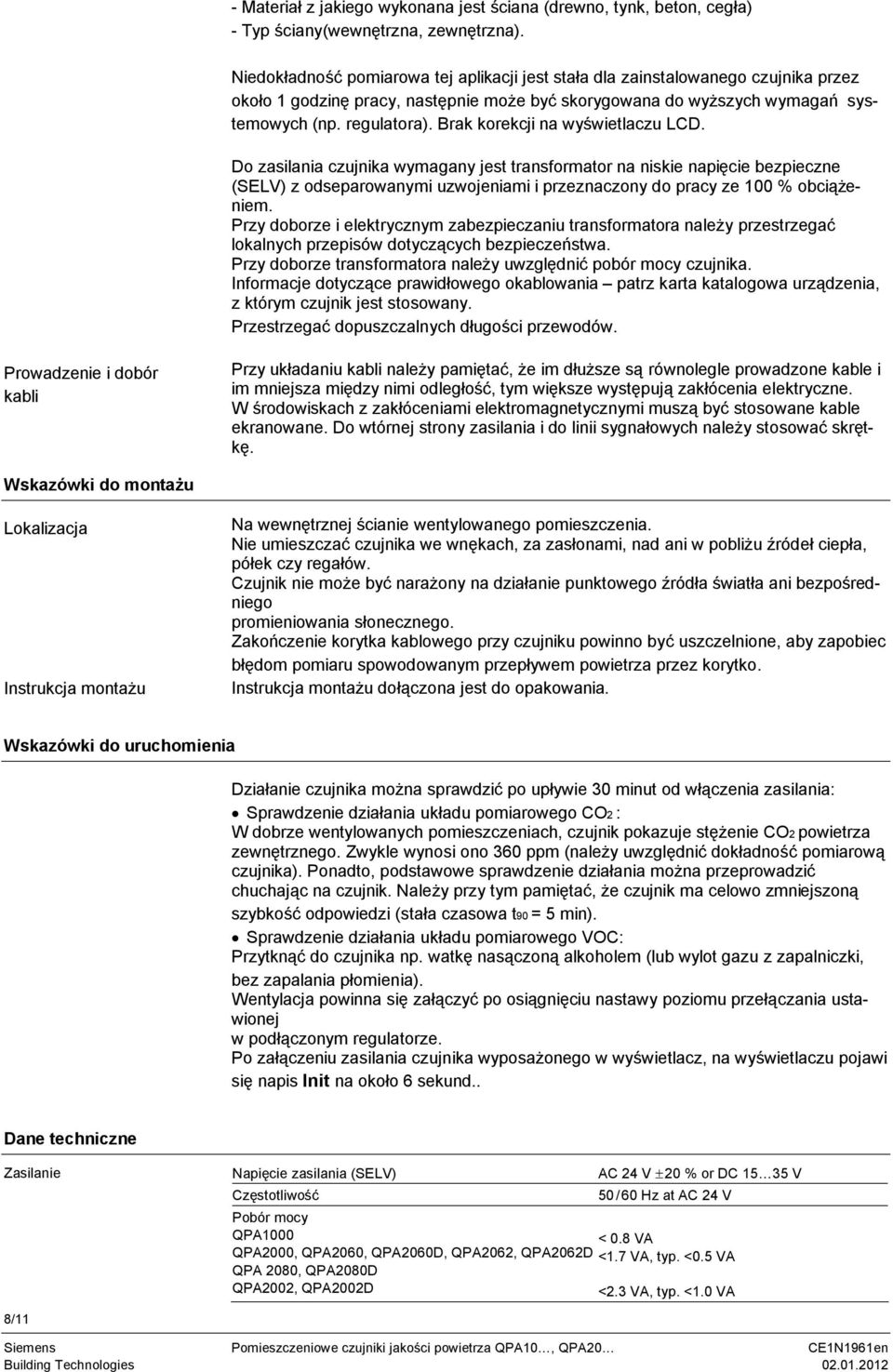 Brak korekcji na wyświetlaczu LCD. Do zasilania czujnika wymagany jest transformator na niskie napięcie bezpieczne (SELV) z odseparowanymi uzwojeniami i przeznaczony do pracy ze 100 % obciążeniem.