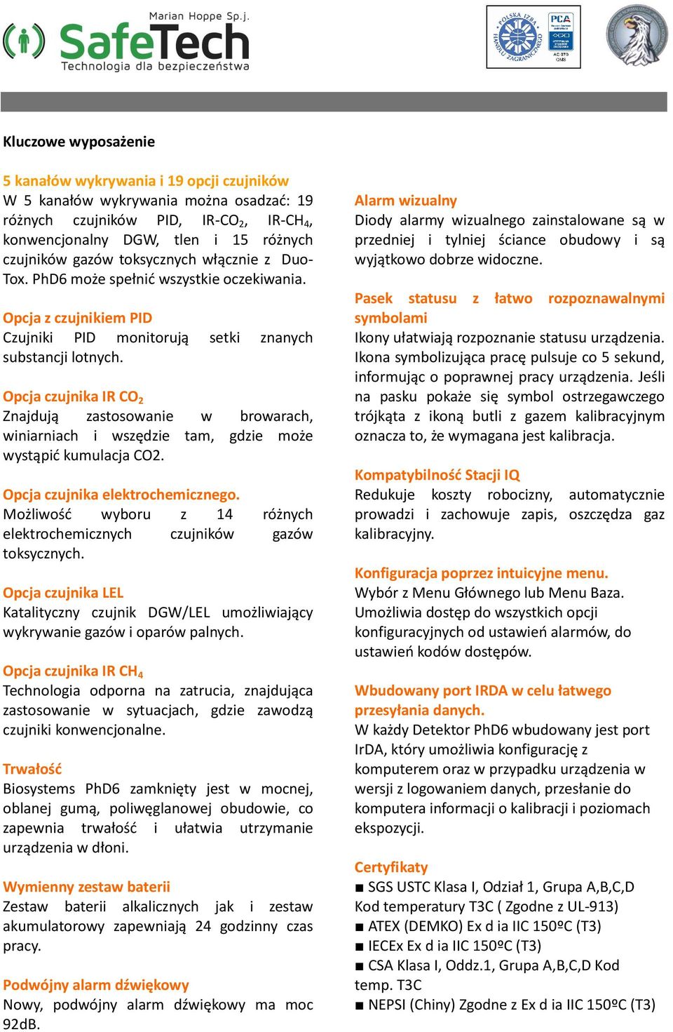 Opcja czujnika IR CO 2 Znajdują zastosowanie w browarach, winiarniach i wszędzie tam, gdzie może wystąpić kumulacja CO2. Opcja czujnika elektrochemicznego.