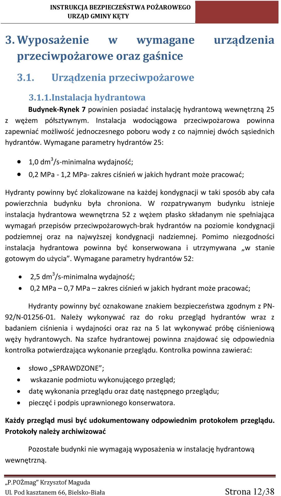 Wymagane parametry hydrantów 25: 1,0 dm 3 /s-minimalna wydajność; 0,2 MPa - 1,2 MPa- zakres ciśnień w jakich hydrant może pracować; Hydranty powinny być zlokalizowane na każdej kondygnacji w taki