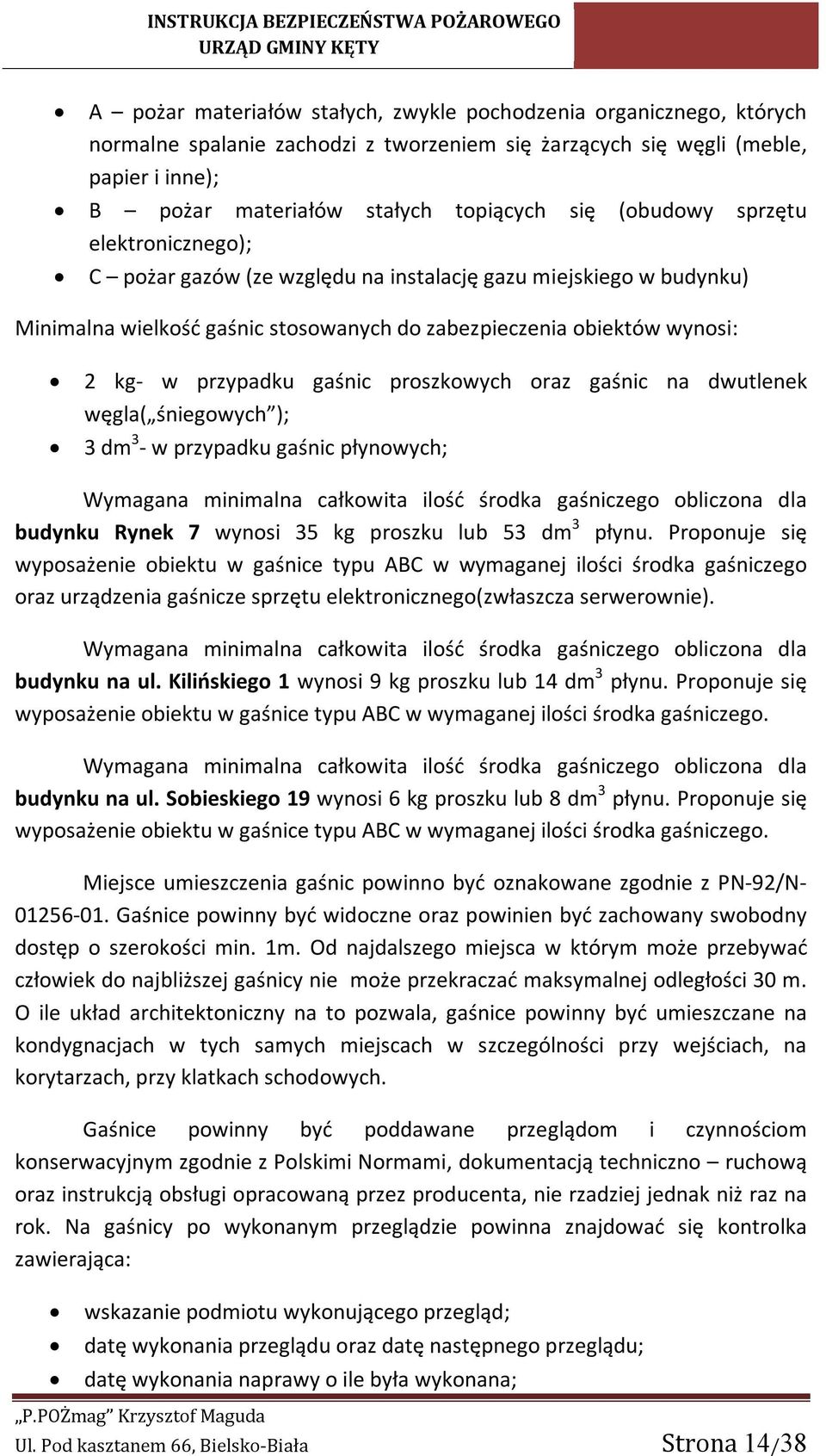 proszkowych oraz gaśnic na dwutlenek węgla( śniegowych ); 3 dm 3 - w przypadku gaśnic płynowych; Wymagana minimalna całkowita ilość środka gaśniczego obliczona dla budynku Rynek 7 wynosi 35 kg