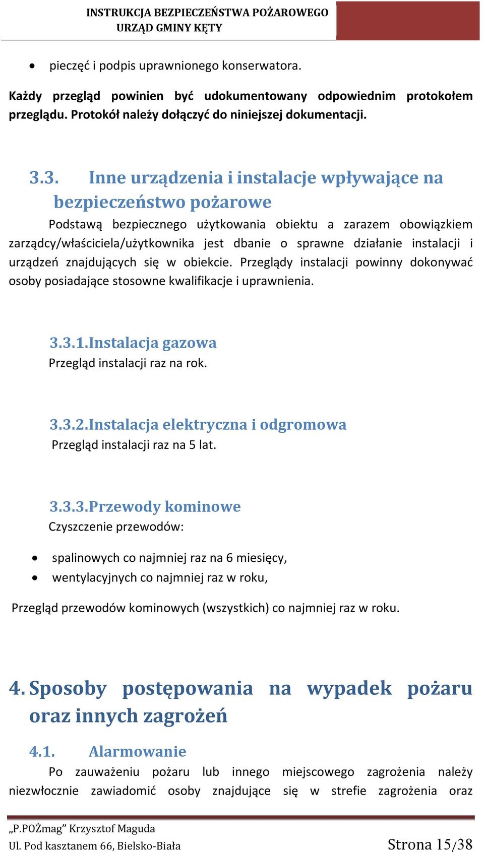 instalacji i urządzeń znajdujących się w obiekcie. Przeglądy instalacji powinny dokonywać osoby posiadające stosowne kwalifikacje i uprawnienia. 3.3.1.