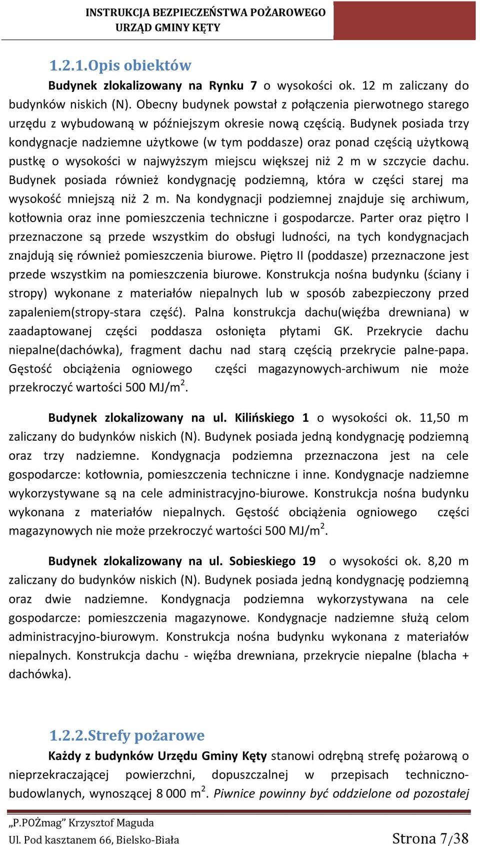 Budynek posiada trzy kondygnacje nadziemne użytkowe (w tym poddasze) oraz ponad częścią użytkową pustkę o wysokości w najwyższym miejscu większej niż 2 m w szczycie dachu.