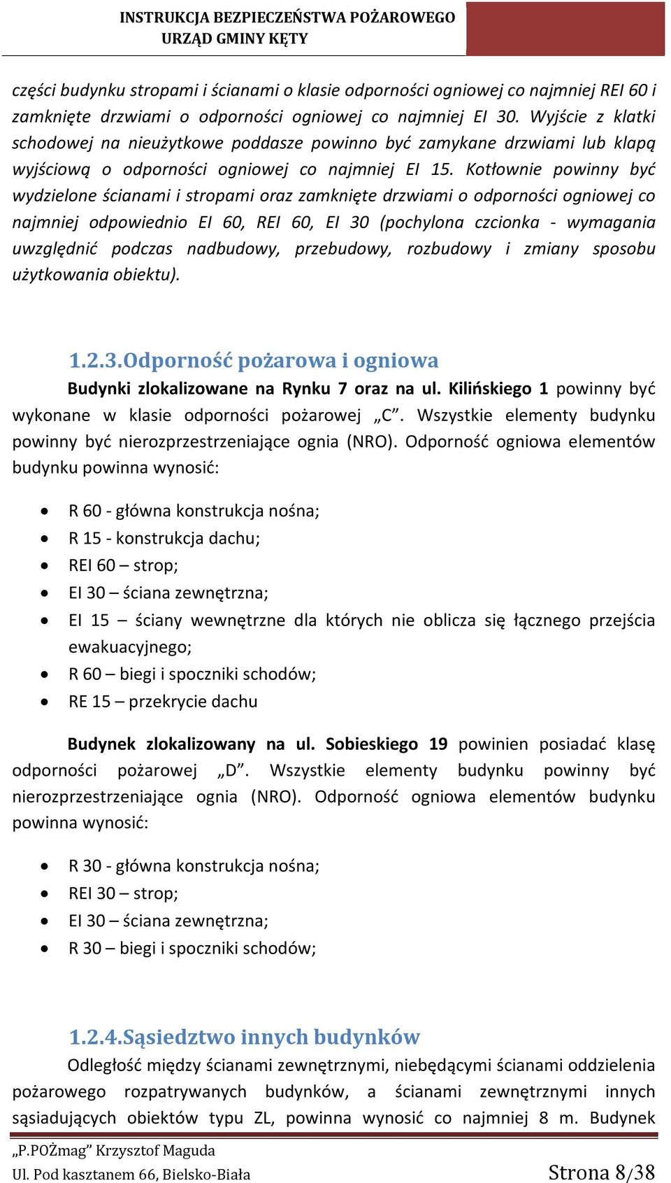 Kotłownie powinny być wydzielone ścianami i stropami oraz zamknięte drzwiami o odporności ogniowej co najmniej odpowiednio EI 60, REI 60, EI 30 (pochylona czcionka - wymagania uwzględnić podczas