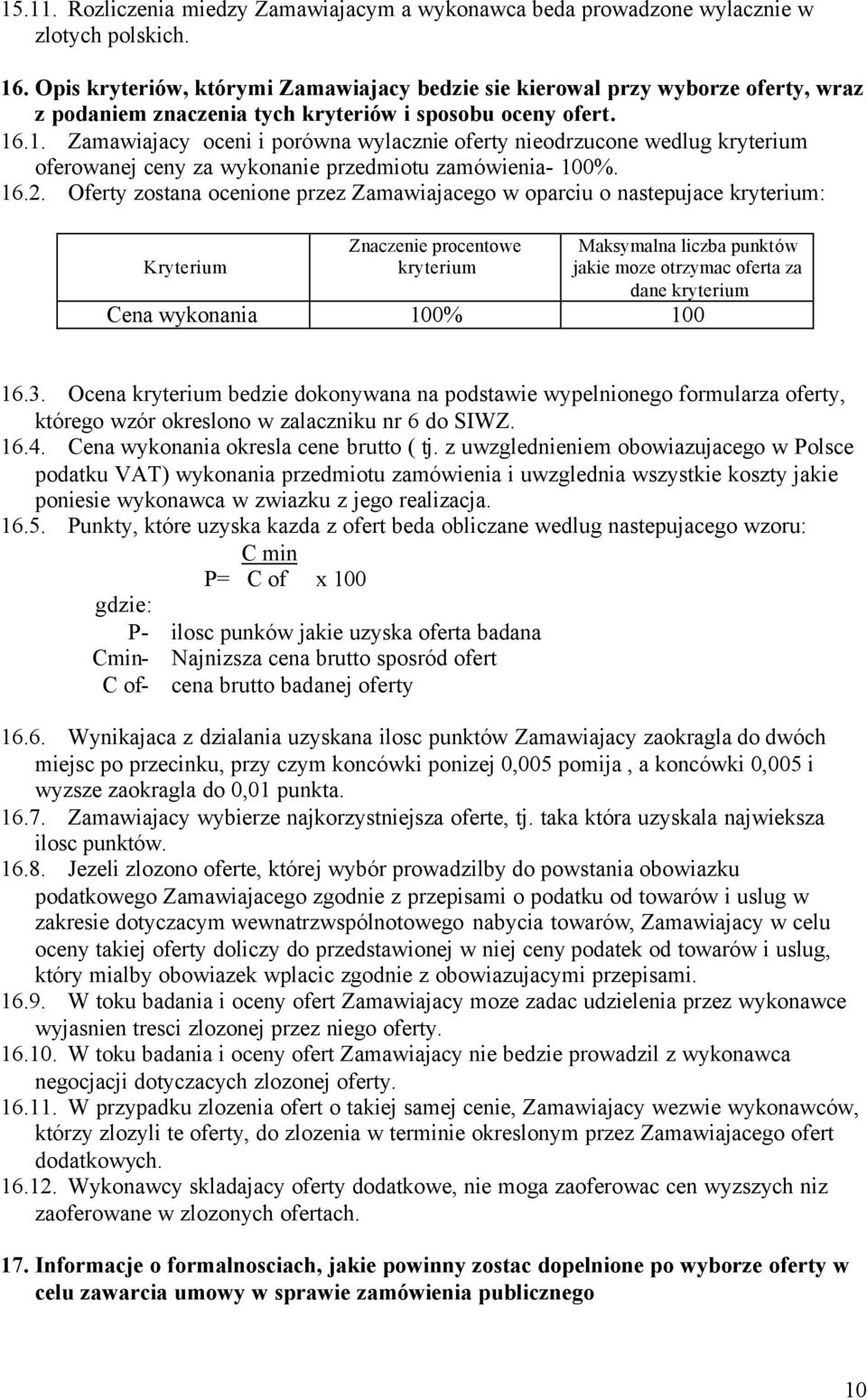 .1. Zamawiajacy oceni i porówna wylacznie oferty nieodrzucone wedlug kryterium oferowanej ceny za wykonanie przedmiotu zamówienia- 100%. 16.2.