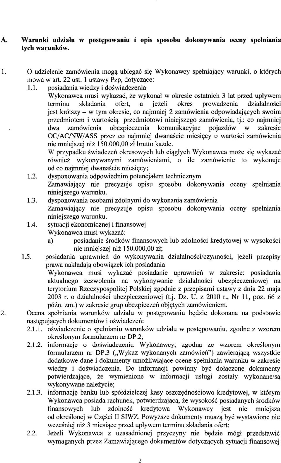 dzialalnosci jest krotszy - w tym okresie, co najmniej 2 zamowienia odpowiadajacych swoim przedmiotem i wartosciq. przedmiotowi niniejszego zamowienia, tj.