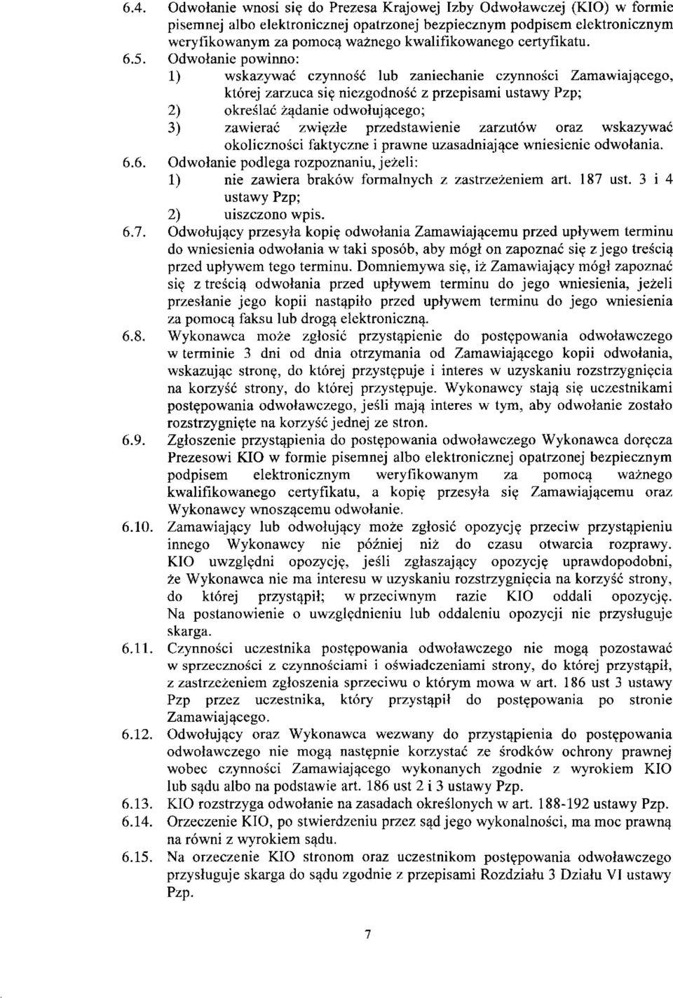 Odwolanie powinno: 1) wskazywac czynnosc lub zaniechanie czynnosci Zamawiajacego, ktorej zarzuca si? niezgodnosc z przepisami ustawy Pzp; 2) okreslac zadanie odwolujacego; 3) zawierac zwi?