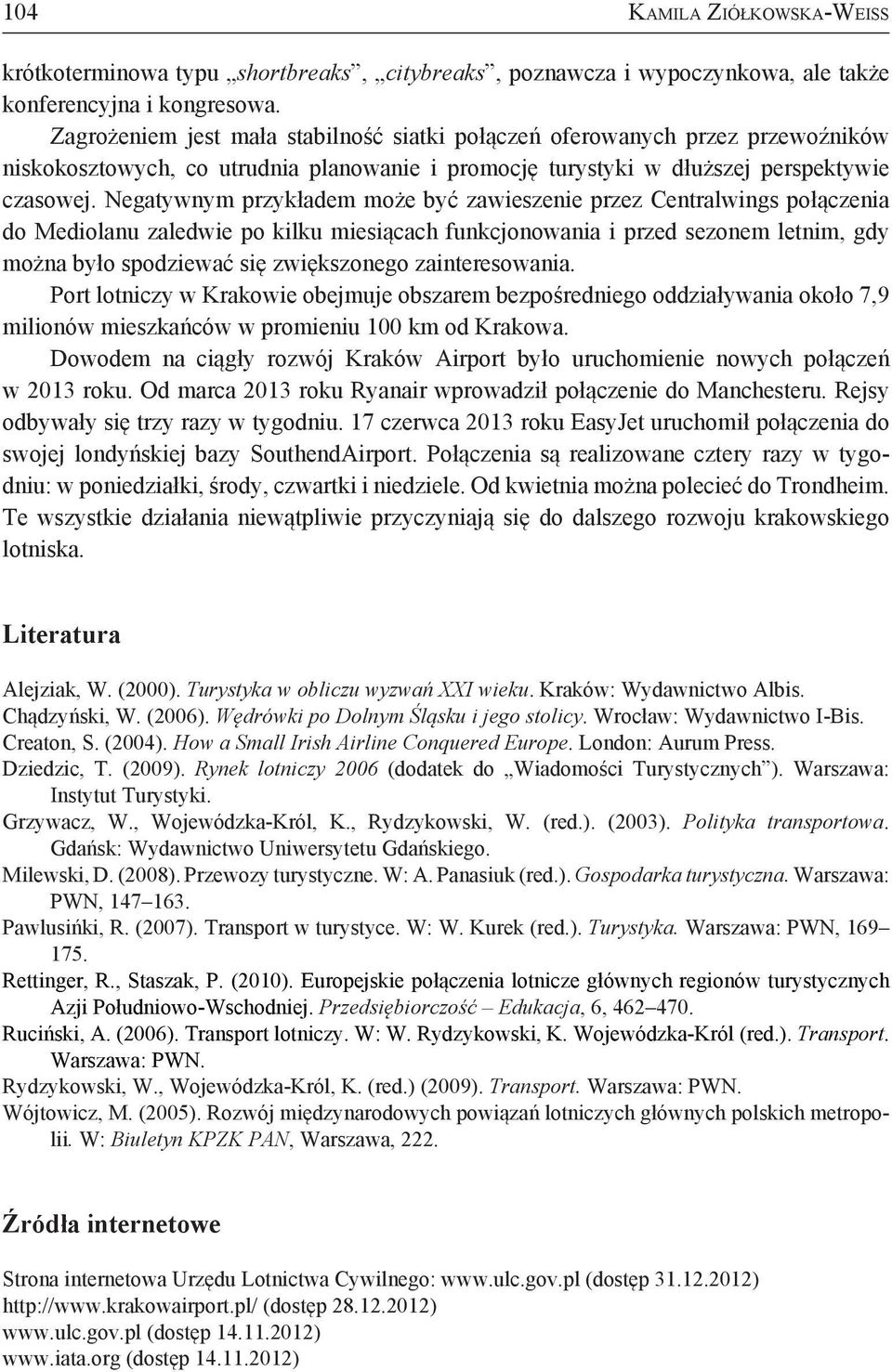 Negatywnym przykładem może być zawieszenie przez Centralwings połączenia do Mediolanu zaledwie po kilku miesiącach funkcjonowania i przed sezonem letnim, gdy można było spodziewać się zwiększonego