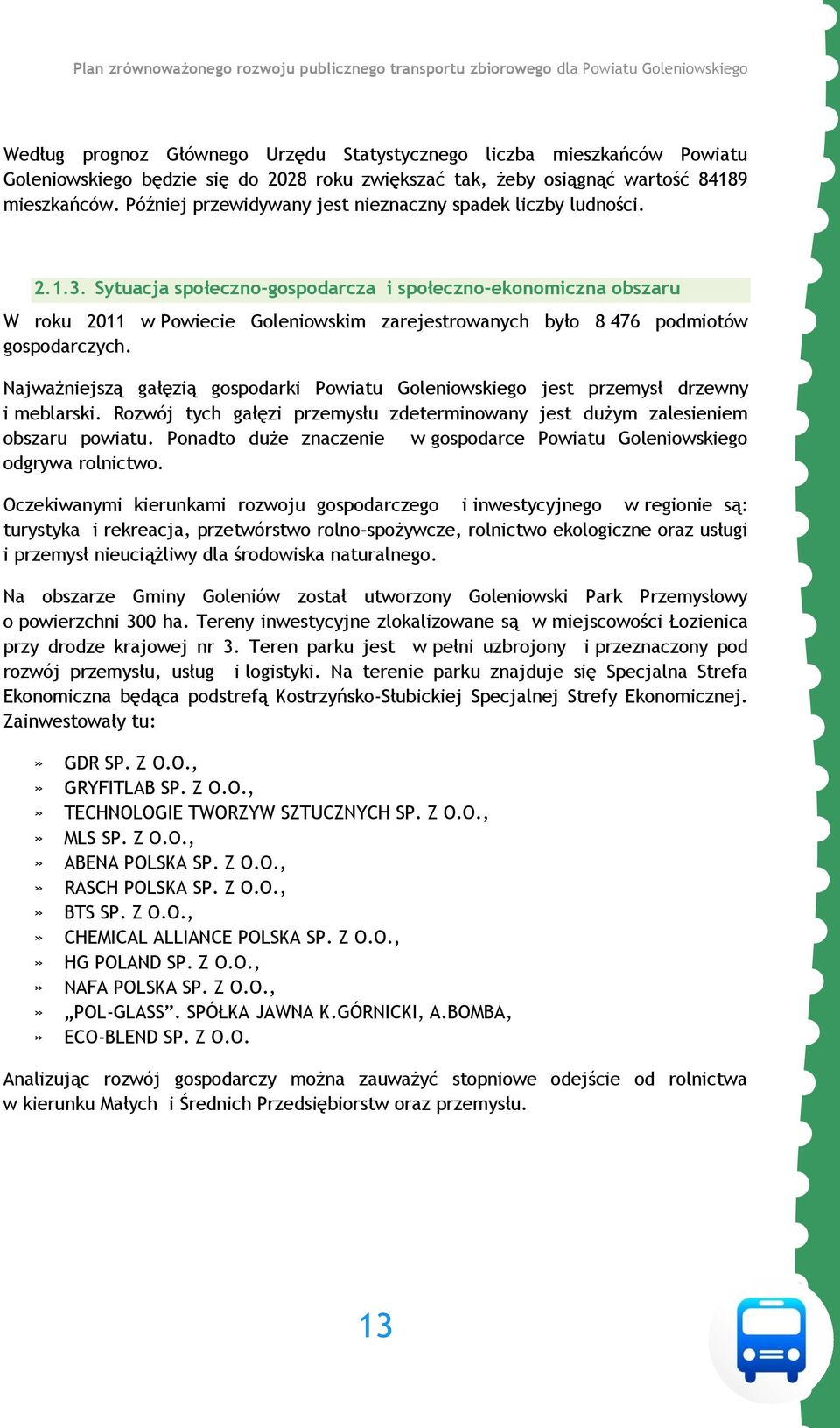 Sytuacja społeczno-gospodarcza i społeczno-ekonomiczna obszaru W roku 2011 w Powiecie Goleniowskim zarejestrowanych było 8 476 podmiotów gospodarczych.