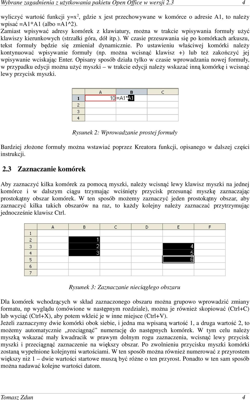 W czasie przesuwania się po komórkach arkuszu, tekst formuły będzie się zmieniał dynamicznie. Po ustawieniu właściwej komórki naleŝy kontynuować wpisywanie formuły (np.