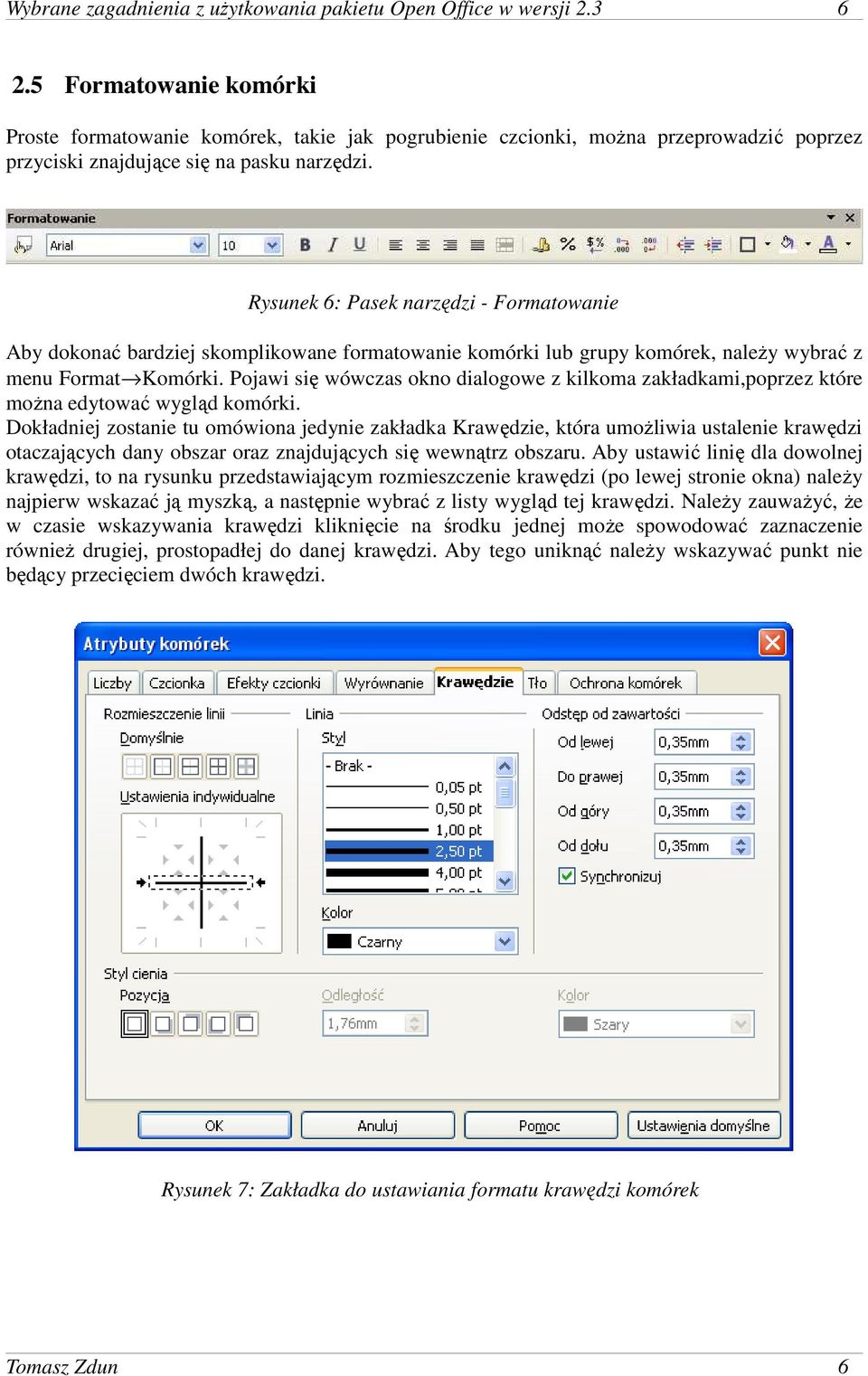 Rysunek 6: Pasek narzędzi - Formatowanie Aby dokonać bardziej skomplikowane formatowanie komórki lub grupy komórek, naleŝy wybrać z menu Format Komórki.