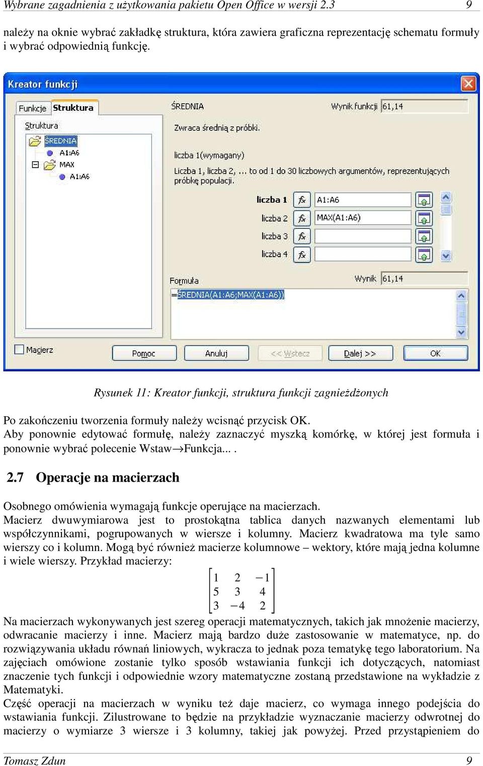 Aby ponownie edytować formułę, naleŝy zaznaczyć myszką komórkę, w której jest formuła i ponownie wybrać polecenie Wstaw Funkcja.... 2.