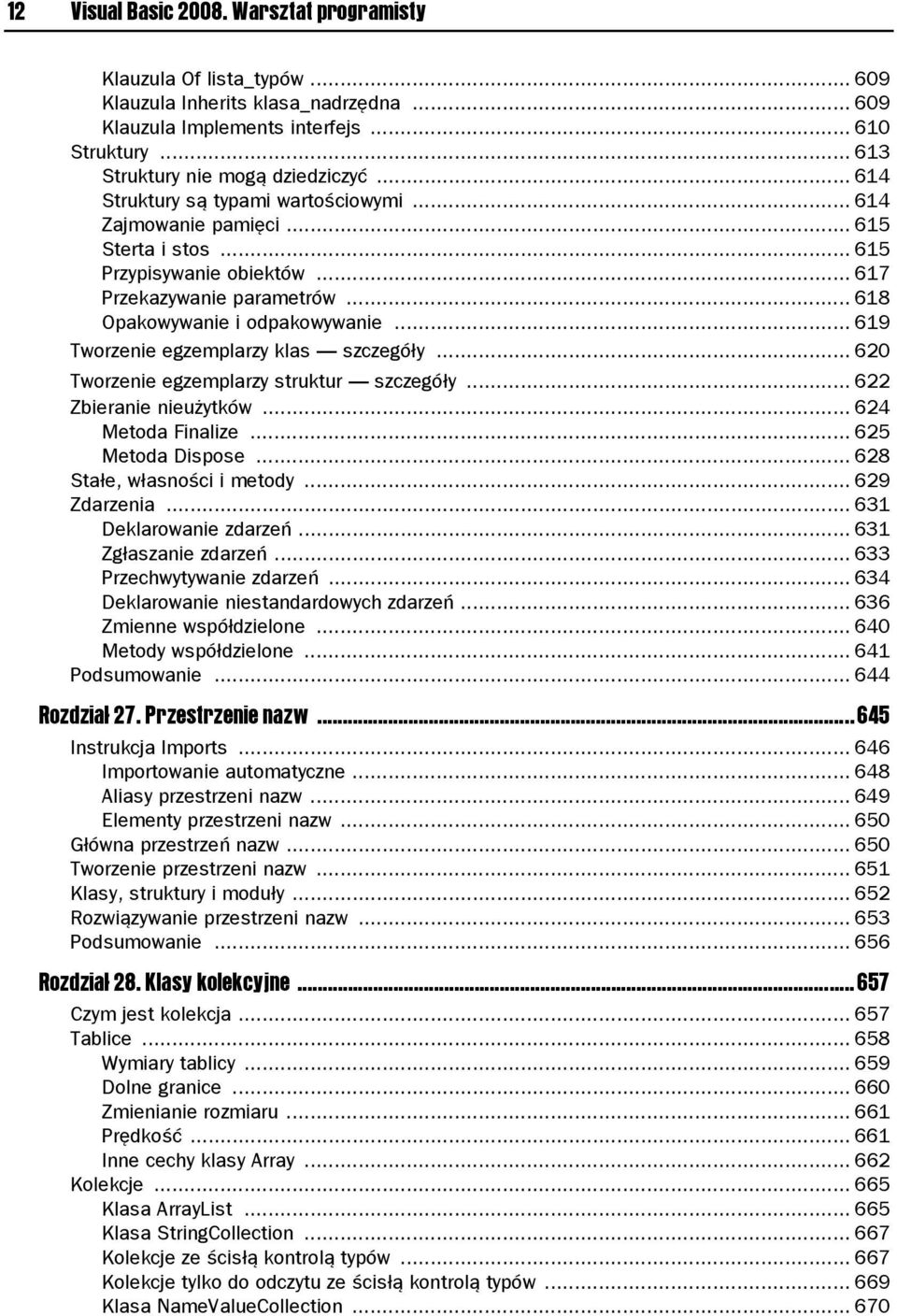 .. 619 Tworzenie egzemplarzy klas szczegóły... 620 Tworzenie egzemplarzy struktur szczegóły... 622 Zbieranie nieużytków... 624 Metoda Finalize... 625 Metoda Dispose... 628 Stałe, własności i metody.