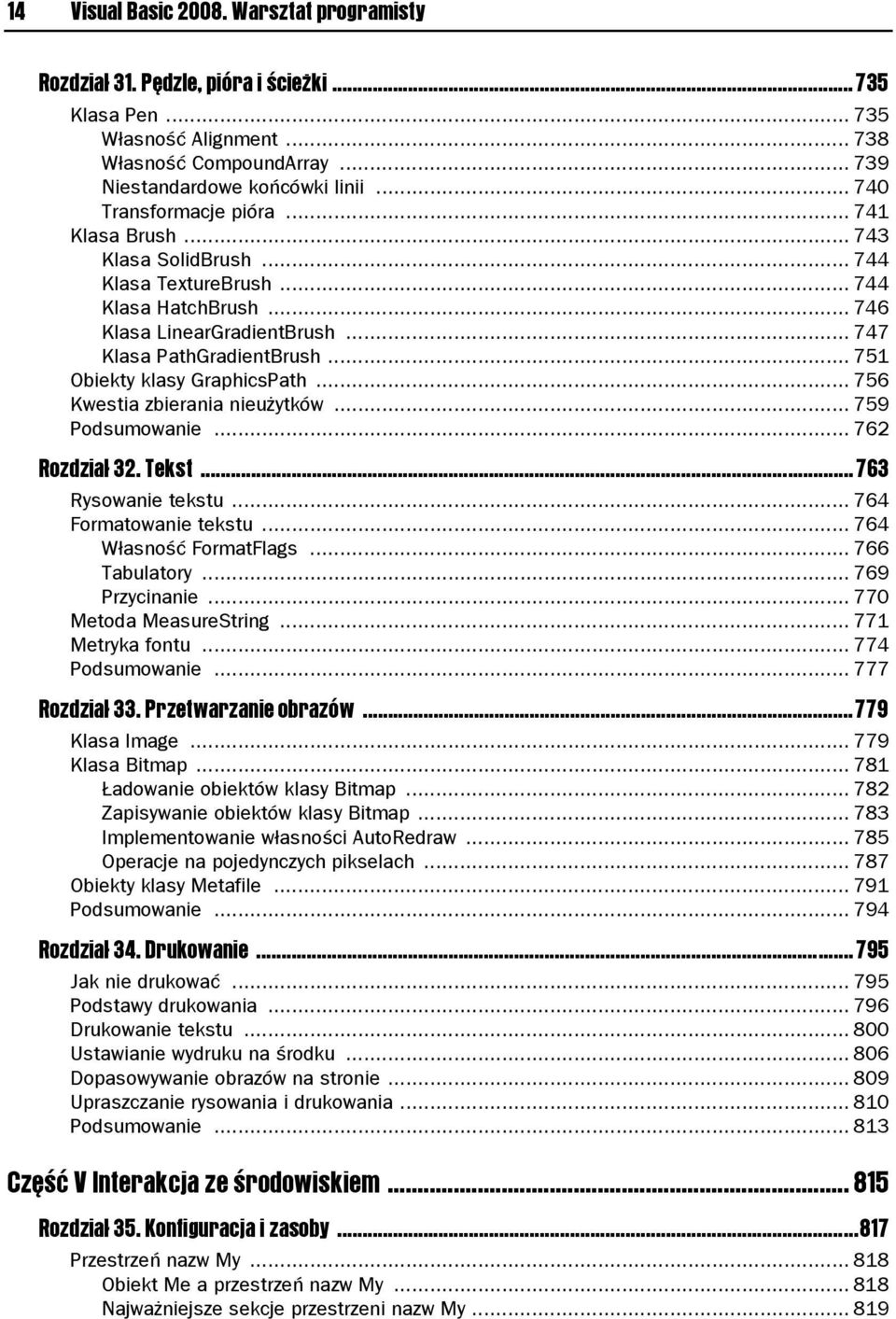 .. 751 Obiekty klasy GraphicsPath... 756 Kwestia zbierania nieużytków... 759 Podsumowanie... 762 Rozdział 32. Tekst...763 Rysowanie tekstu... 764 Formatowanie tekstu... 764 Własność FormatFlags.