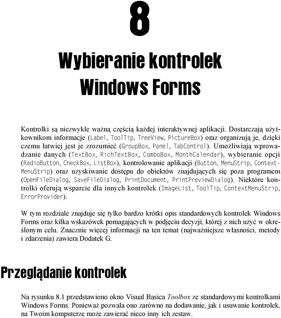 Umożliwiają wprowadzanie danych (TextBox, RichTextBox, ComboBox, MonthCalendar), wybieranie opcji (RadioButton, CheckBox, ListBox), kontrolowanie aplikacji (Button, MenuStrip, Context- MenuStrip)