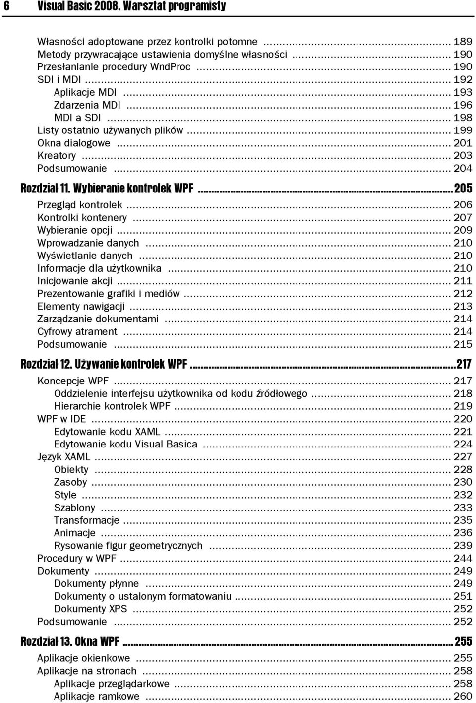 Wybieranie kontrolek WPF...205 Przegląd kontrolek... 206 Kontrolki kontenery... 207 Wybieranie opcji... 209 Wprowadzanie danych... 210 Wyświetlanie danych... 210 Informacje dla użytkownika.