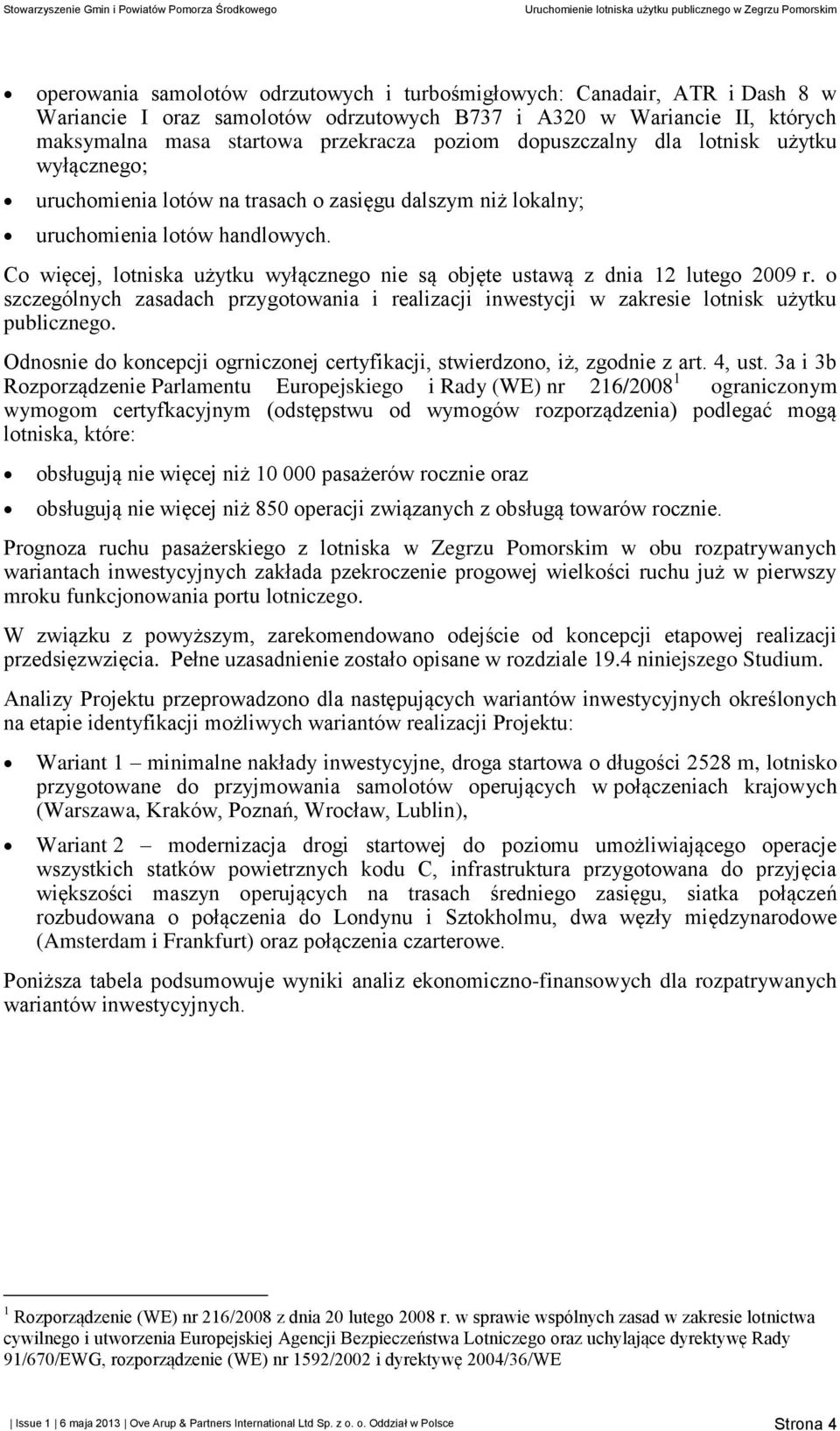 Co więcej, lotniska użytku wyłącznego nie są objęte ustawą z dnia 12 lutego 2009 r. o szczególnych zasadach przygotowania i realizacji inwestycji w zakresie lotnisk użytku publicznego.