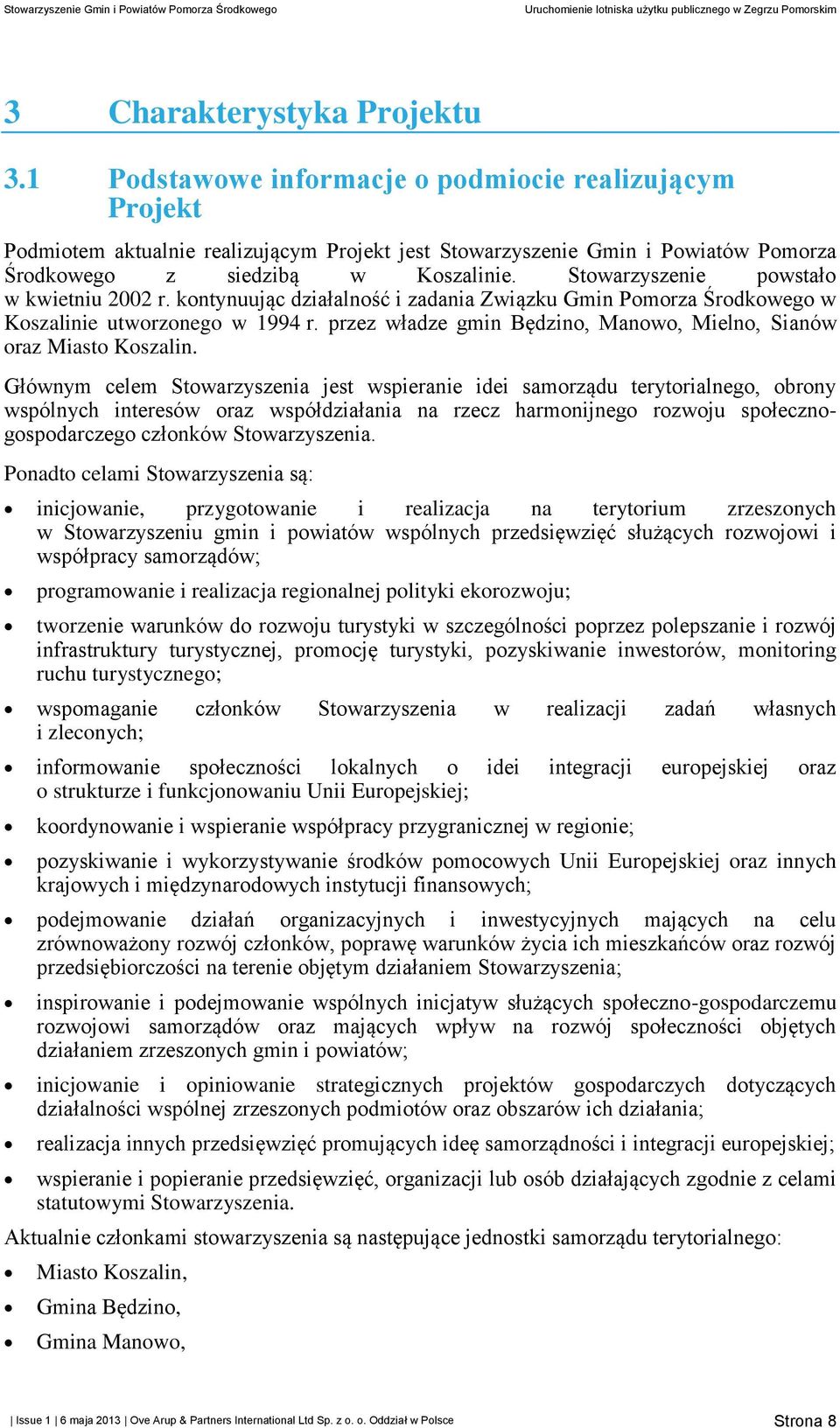 Stowarzyszenie powstało w kwietniu 2002 r. kontynuując działalność i zadania Związku Gmin Pomorza Środkowego w Koszalinie utworzonego w 1994 r.