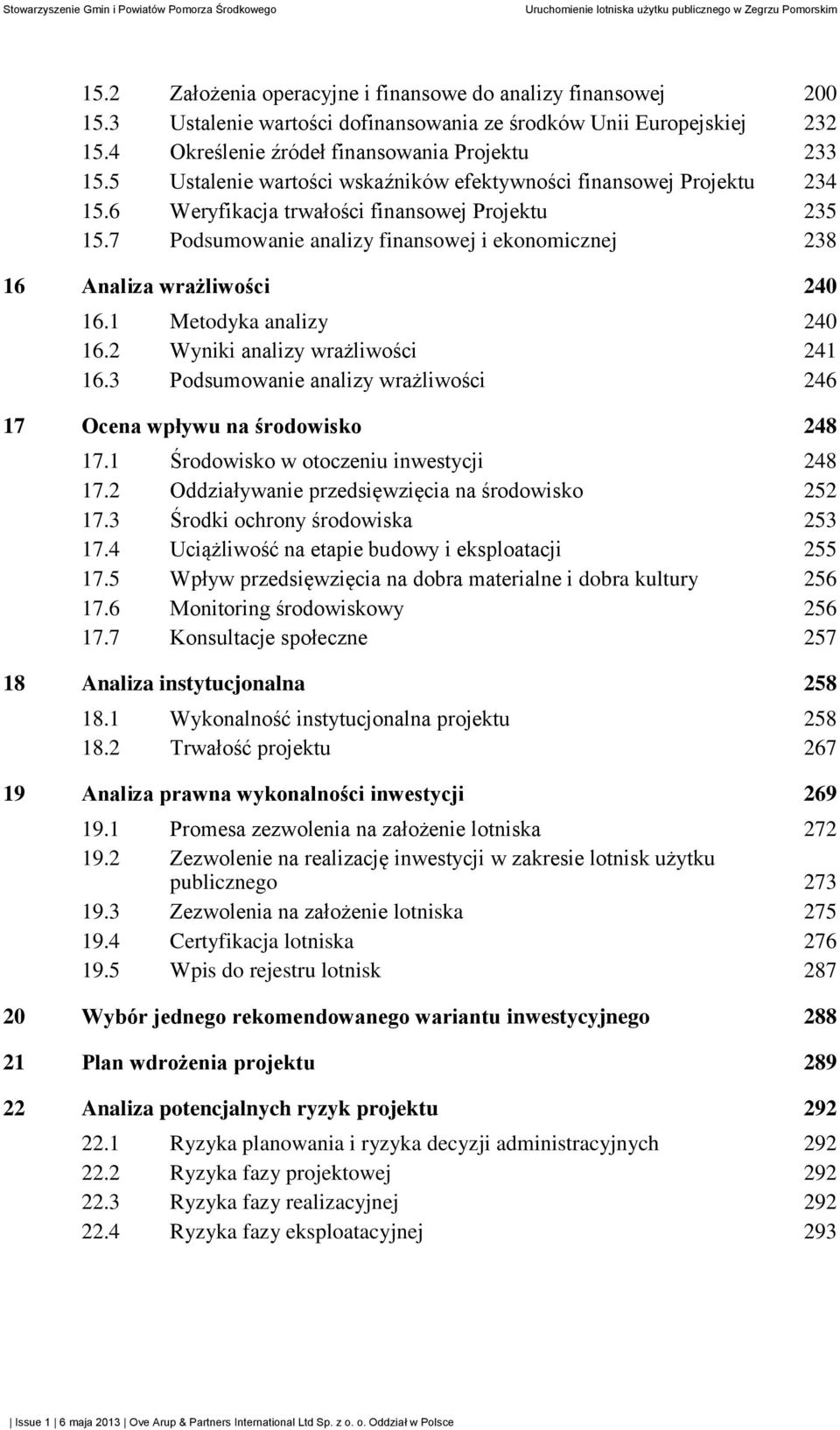 7 Podsumowanie analizy finansowej i ekonomicznej 238 16 Analiza wrażliwości 240 16.1 Metodyka analizy 240 16.2 Wyniki analizy wrażliwości 241 16.