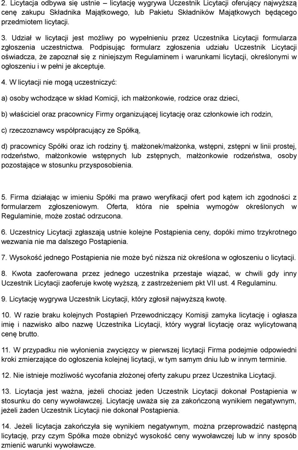 Podpisując formularz zgłoszenia udziału Uczestnik Licytacji oświadcza, że zapoznał się z niniejszym Regulaminem i warunkami licytacji, określonymi w ogłoszeniu i w pełni je akceptuje. 4.