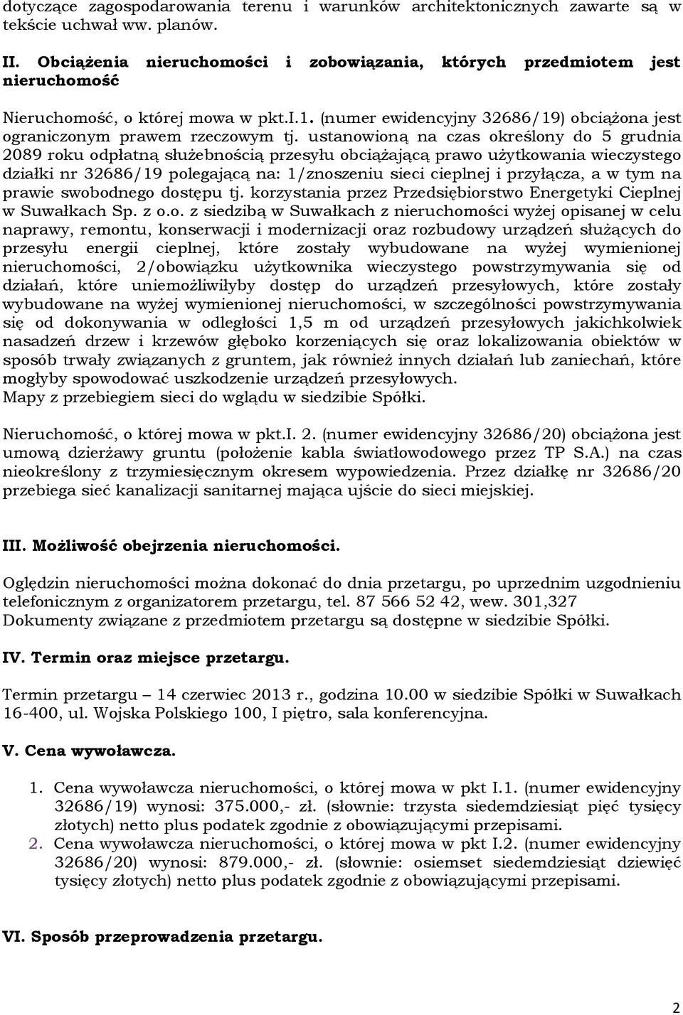 ustanowioną na czas określony do 5 grudnia 2089 roku odpłatną służebnością przesyłu obciążającą prawo użytkowania wieczystego działki nr 32686/19 polegającą na: 1/znoszeniu sieci cieplnej i