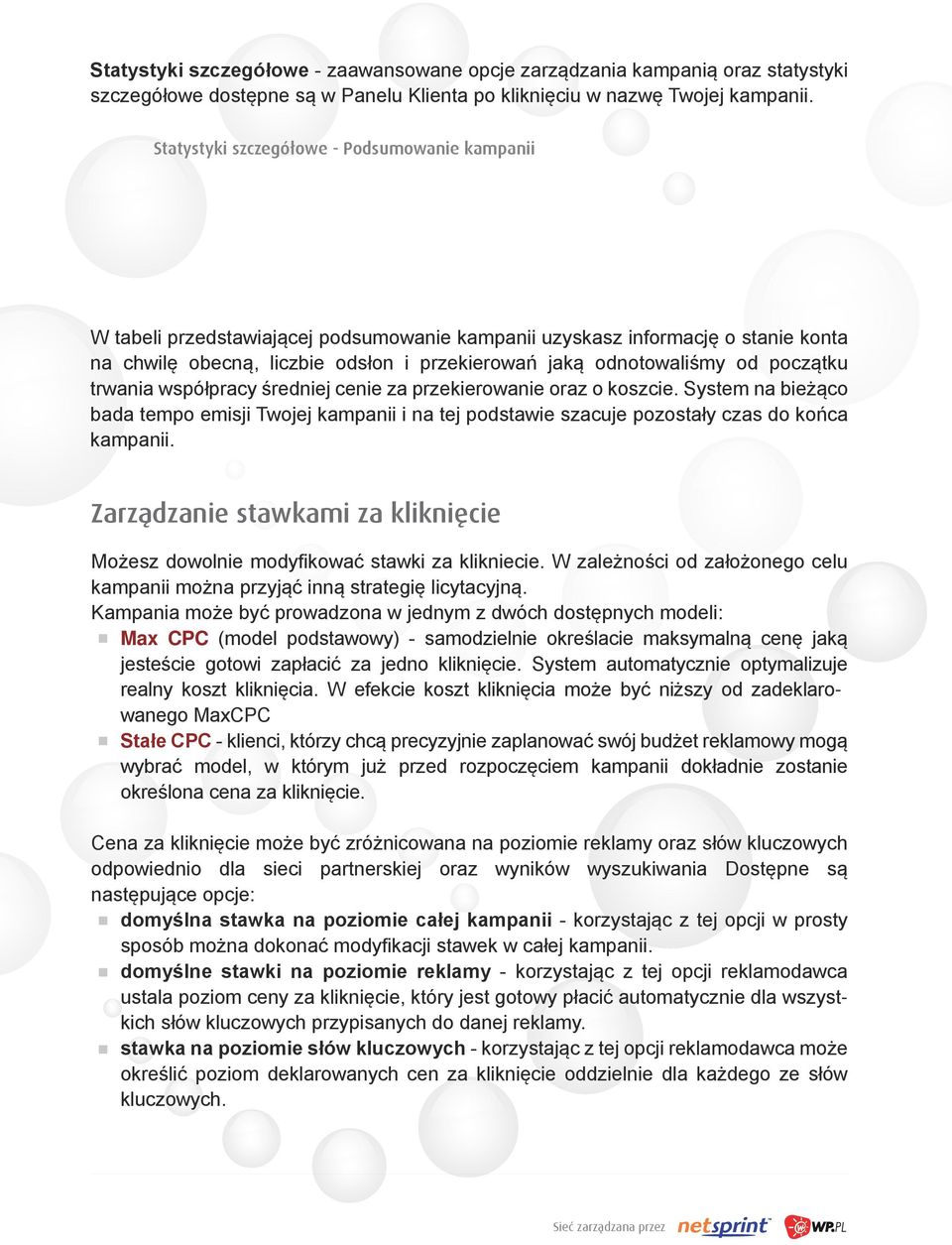 początku trwania współpracy średniej cenie za przekierowanie oraz o koszcie. System na bieżąco bada tempo emisji Twojej kampanii i na tej podstawie szacuje pozostały czas do końca kampanii.