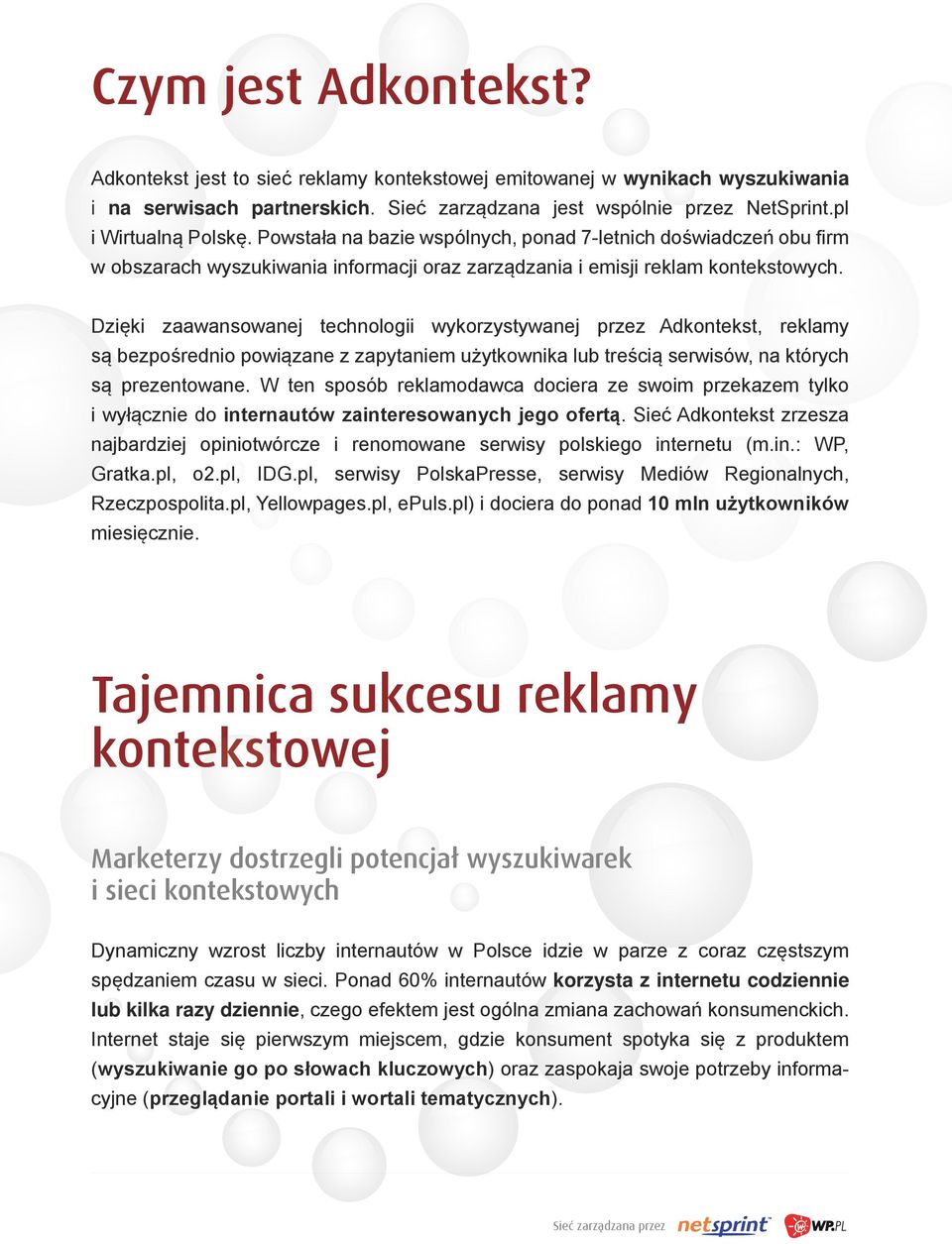 Dzięki zaawansowanej technologii wykorzystywanej przez Adkontekst, reklamy są bezpośrednio powiązane z zapytaniem użytkownika lub treścią serwisów, na których są prezentowane.