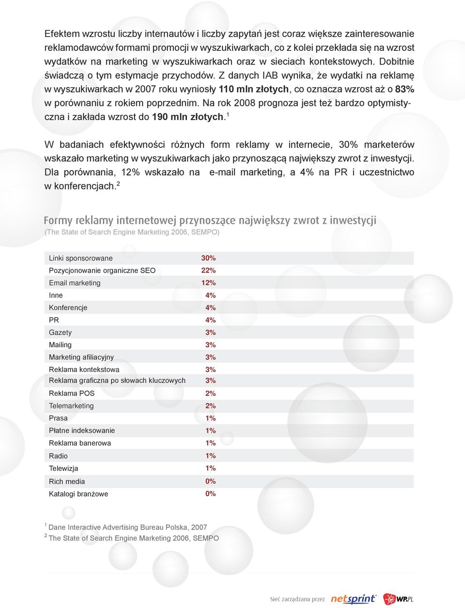 Z danych IAB wynika, że wydatki na reklamę w wyszukiwarkach w 2007 roku wyniosły 110 mln złotych, co oznacza wzrost aż o 83% w porównaniu z rokiem poprzednim.