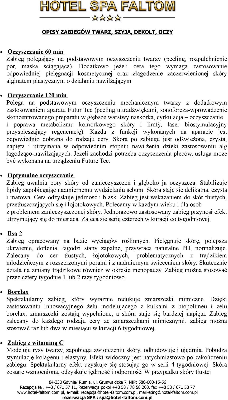 Oczyszczanie 120 min Polega na podstawowym oczyszczeniu mechanicznym twarzy z dodatkowym zastosowaniem aparatu Futur Tec (peeling ultradźwiękami, sonoforeza-wprowadzenie skoncentrowanego preparatu w