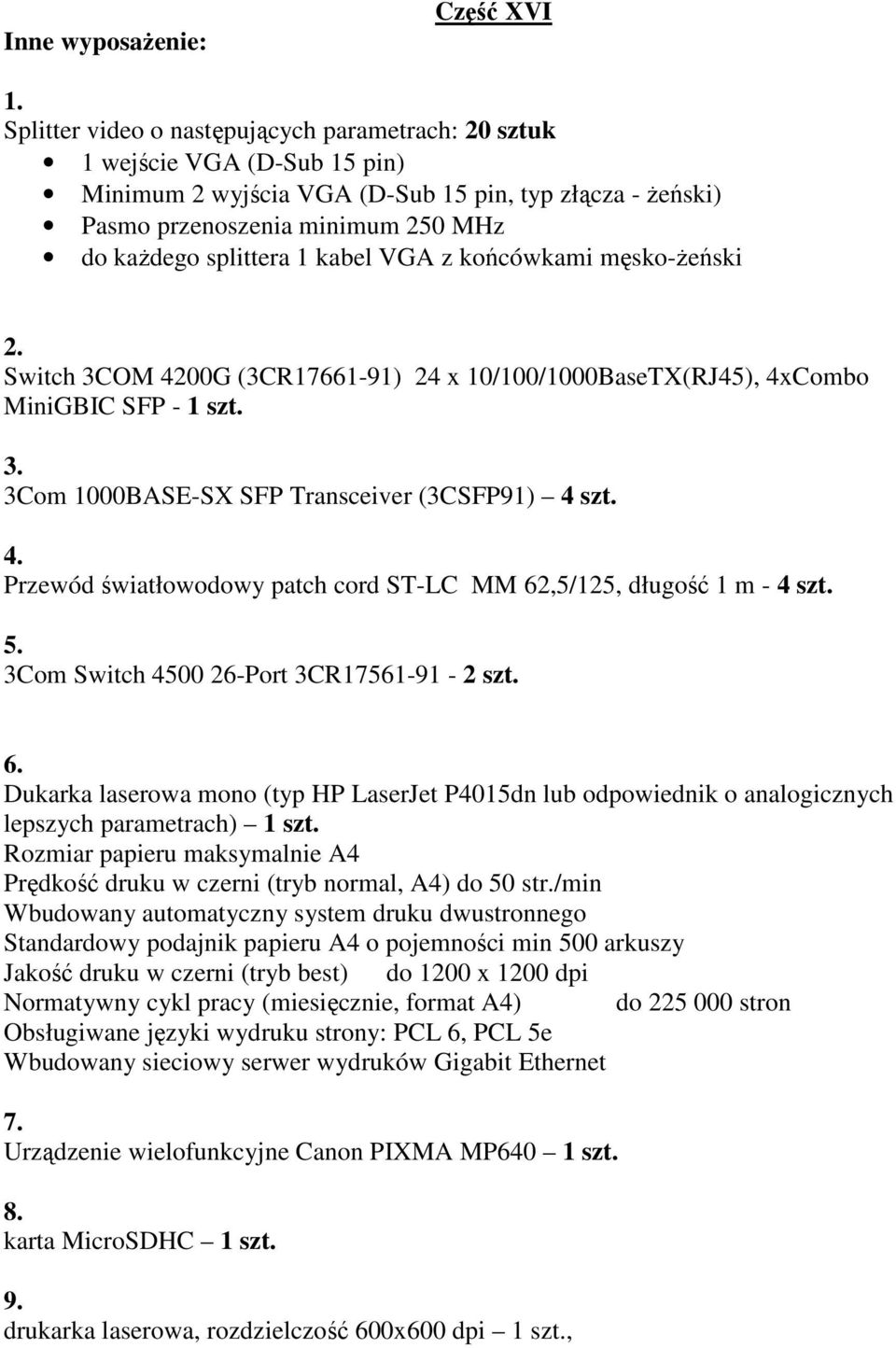 kabel VGA z końcówkami męsko-ŝeński 2. Switch 3COM 4200G (3CR17661-91) 24 x 10/100/1000BaseTX(RJ45), 4xCombo MiniGBIC SFP - 1 szt. 3. 3Com 1000BASE-SX SFP Transceiver (3CSFP91) 4 szt. 4. Przewód światłowodowy patch cord ST-LC MM 62,5/125, długość 1 m - 4 szt.