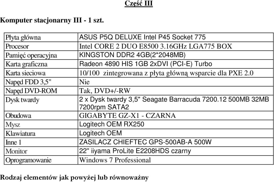 płyta główną wsparcie dla PXE 2.0 Napęd FDD 3,5" Nie Napęd DVD-ROM Tak, DVD+/-RW Dysk twardy 2 x Dysk twardy 3,5" Seagate Barracuda 7200.